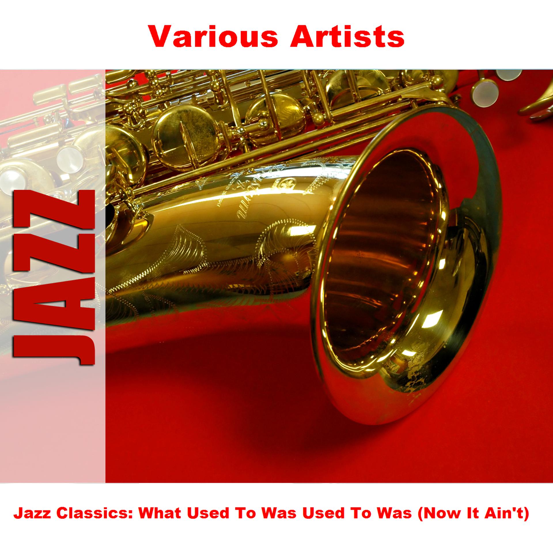 Постер альбома Jazz Classics: What Used To Was Used To Was (Now It Ain't)