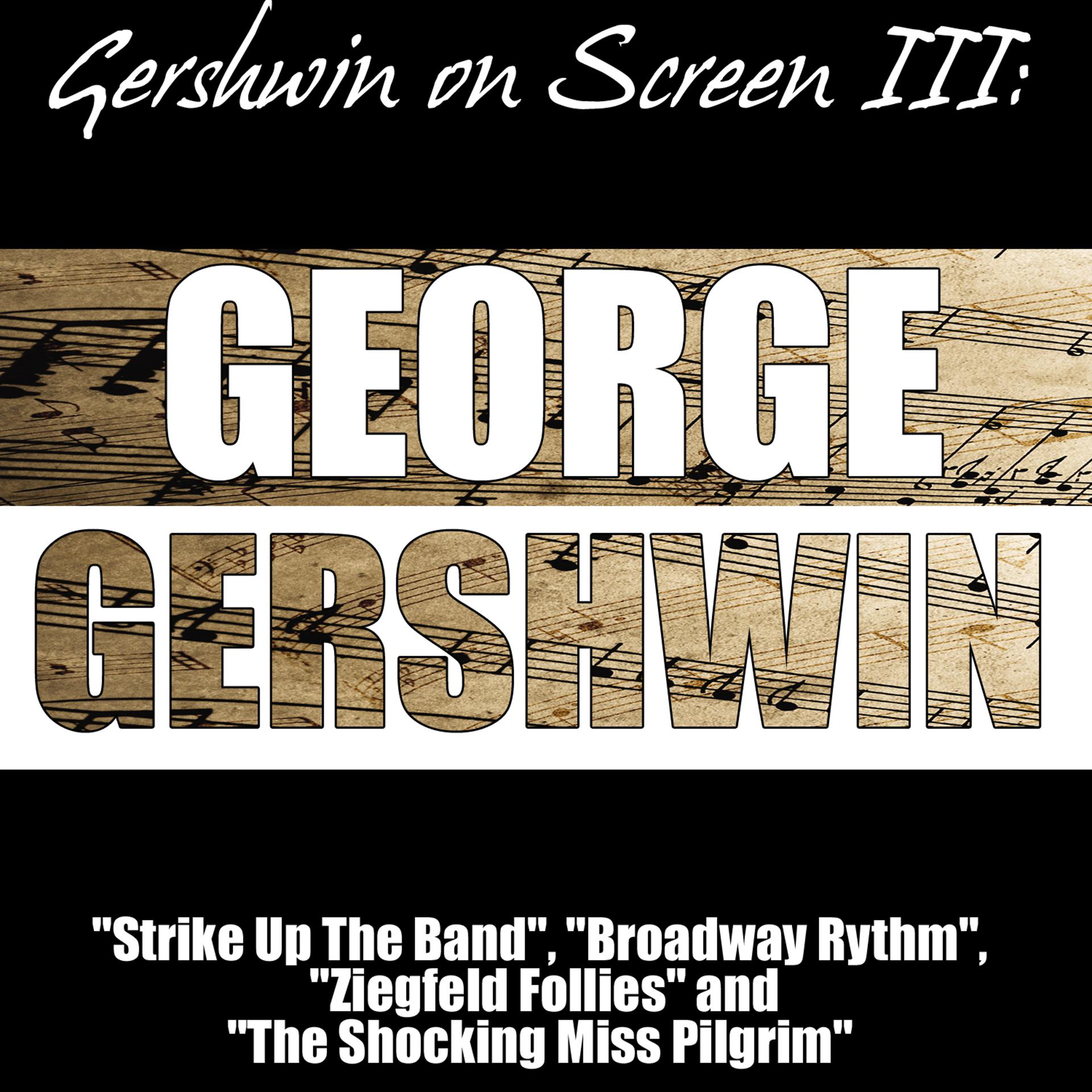 Постер альбома Gershwin on Screen III: "Strike Up The Band", "Broadway Rhythm", "Ziegfeld Follies" and "The Shocking Miss Pilgrim"