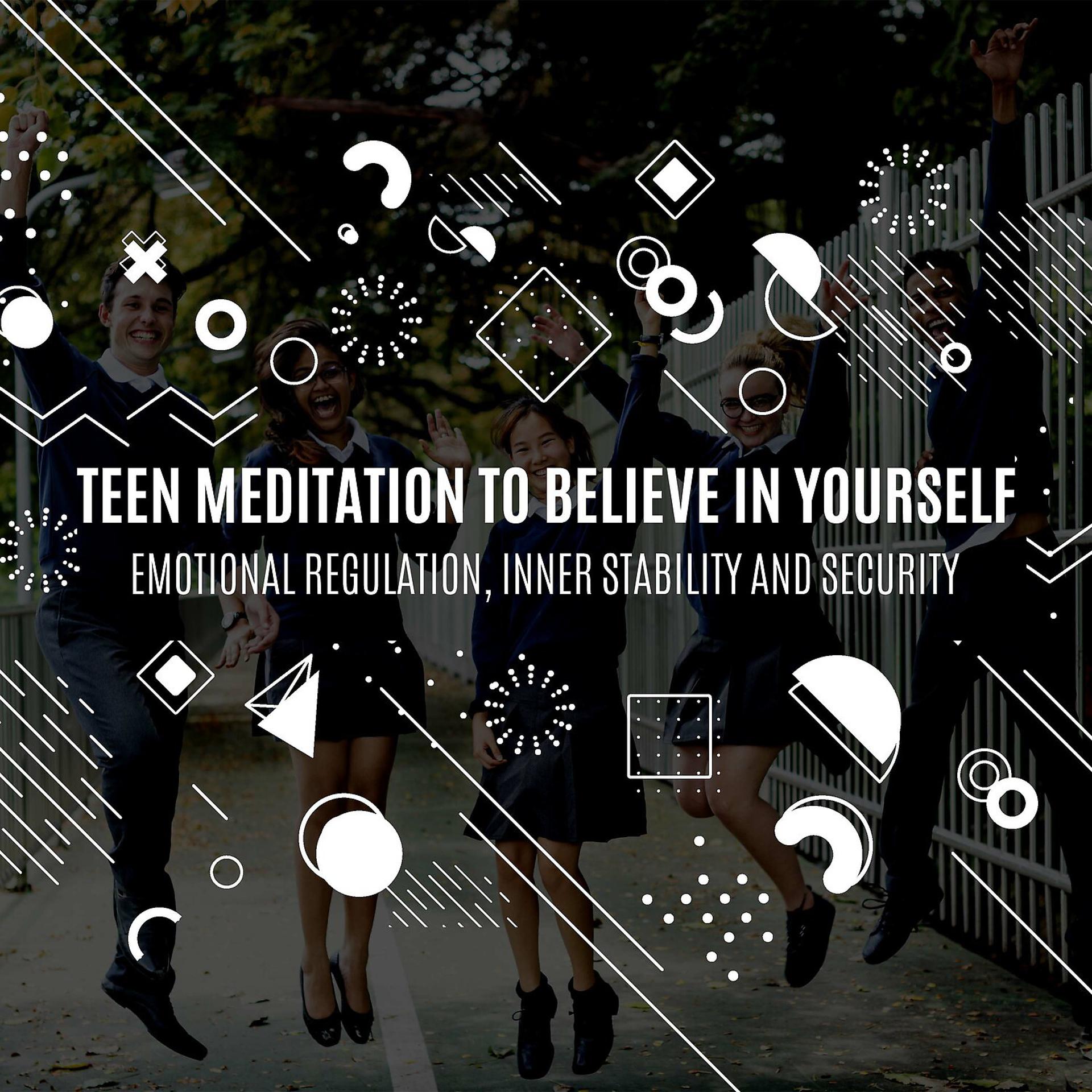 Постер альбома Teen Meditation to Believe in Yourself: Emotional Regulation, Inner Stability and Security