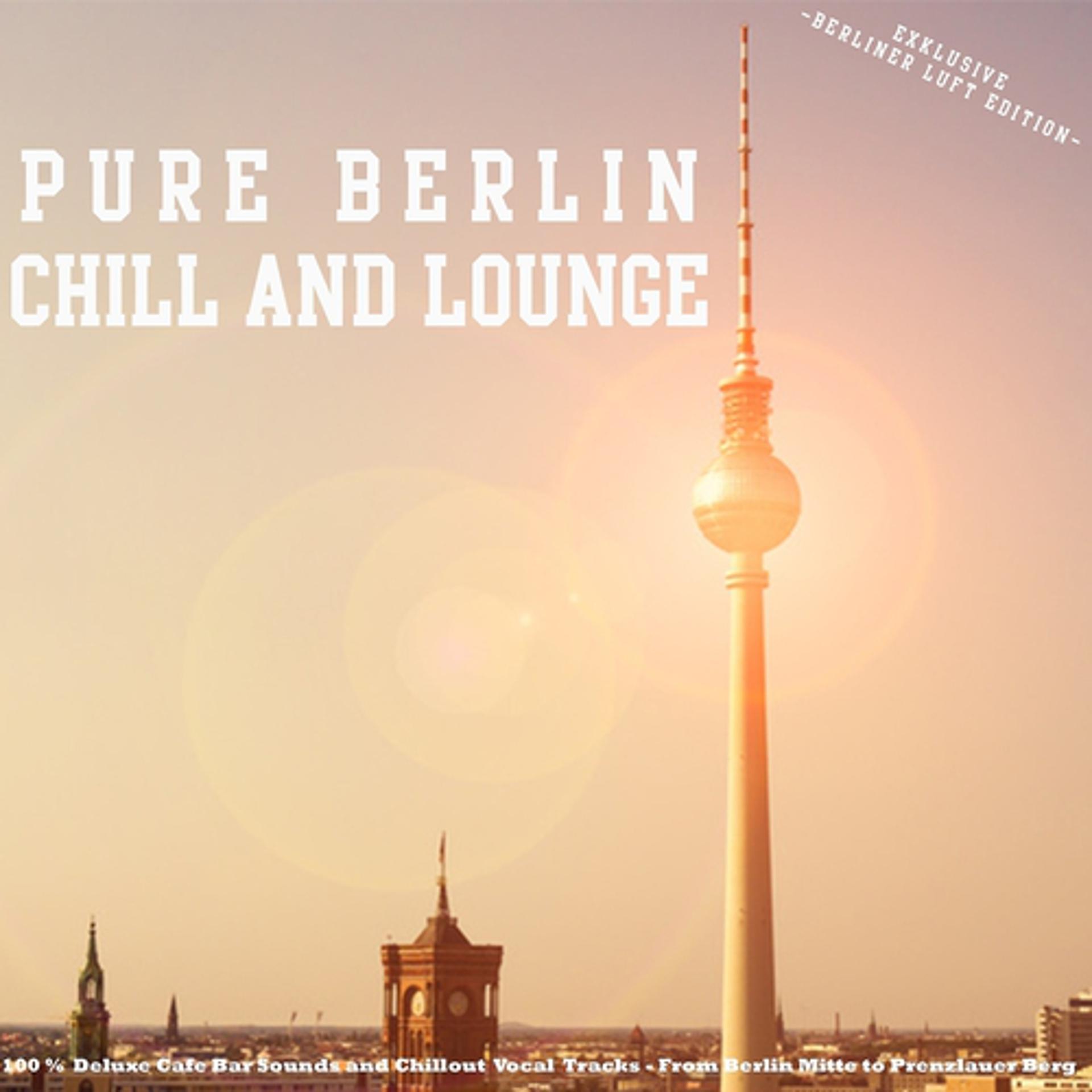 Постер альбома Pure Berlin Chill and Lounge - Exklusive Berliner Luft Edition