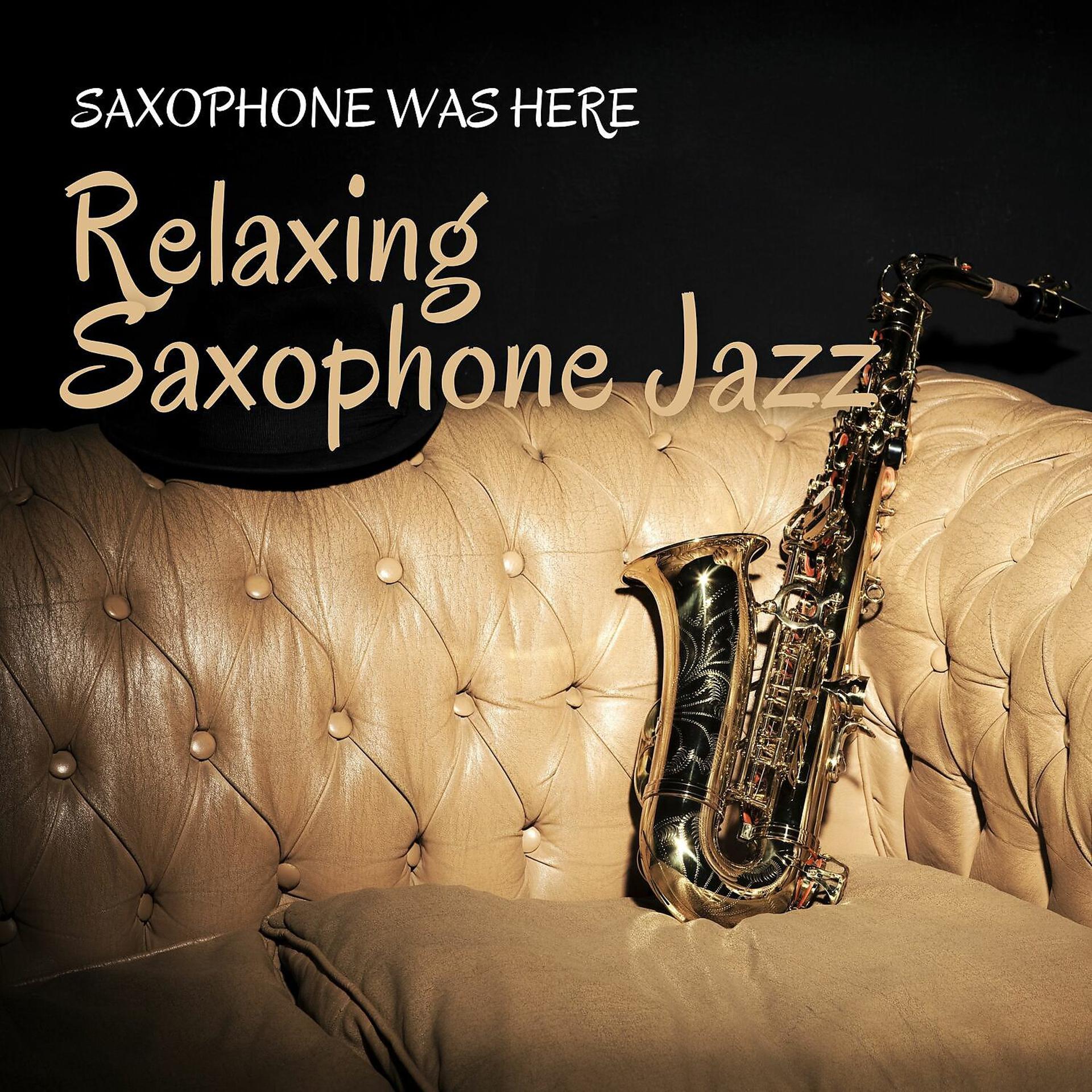 Постер альбома Saxophone Was Here (Relaxing Saxophone Jazz)
