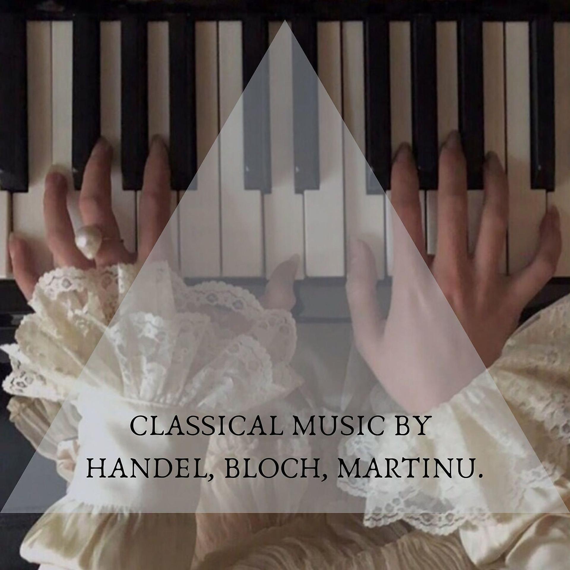 Постер альбома Classical music by HANDEL, BLOCH, MARTINU
