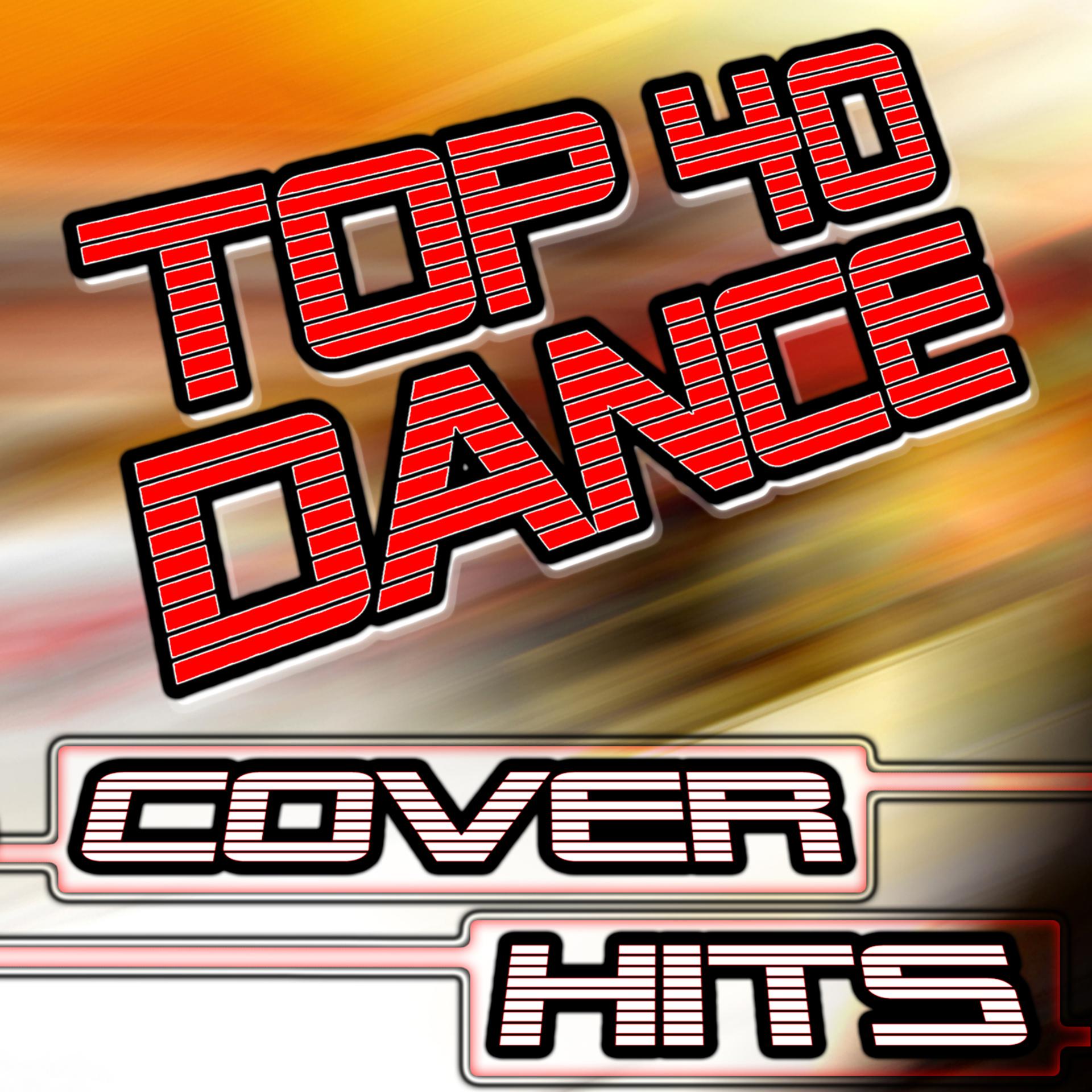 Постер альбома Top 40 Dance Cover Hits - 30 Club, House, Techno & Trance Anthems Remixed