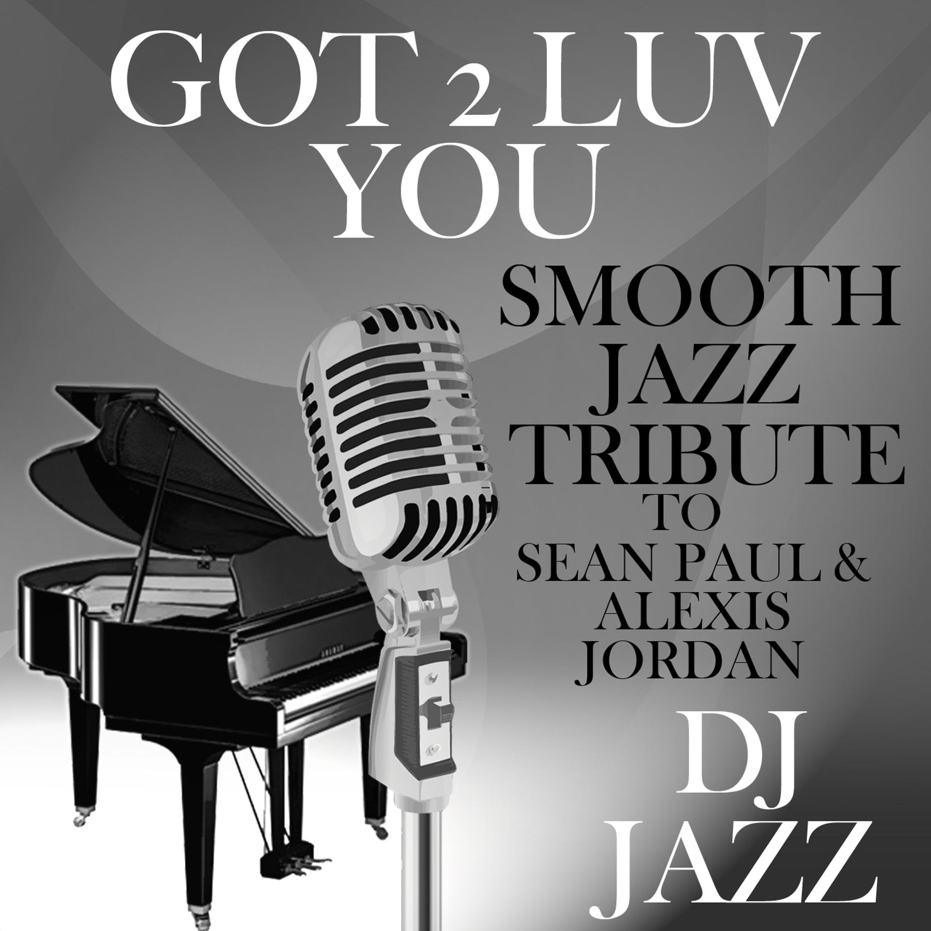 Постер альбома Got 2 Luv You (Smooth Jazz Tribute to Sean Paul & Alexis Jordan)
