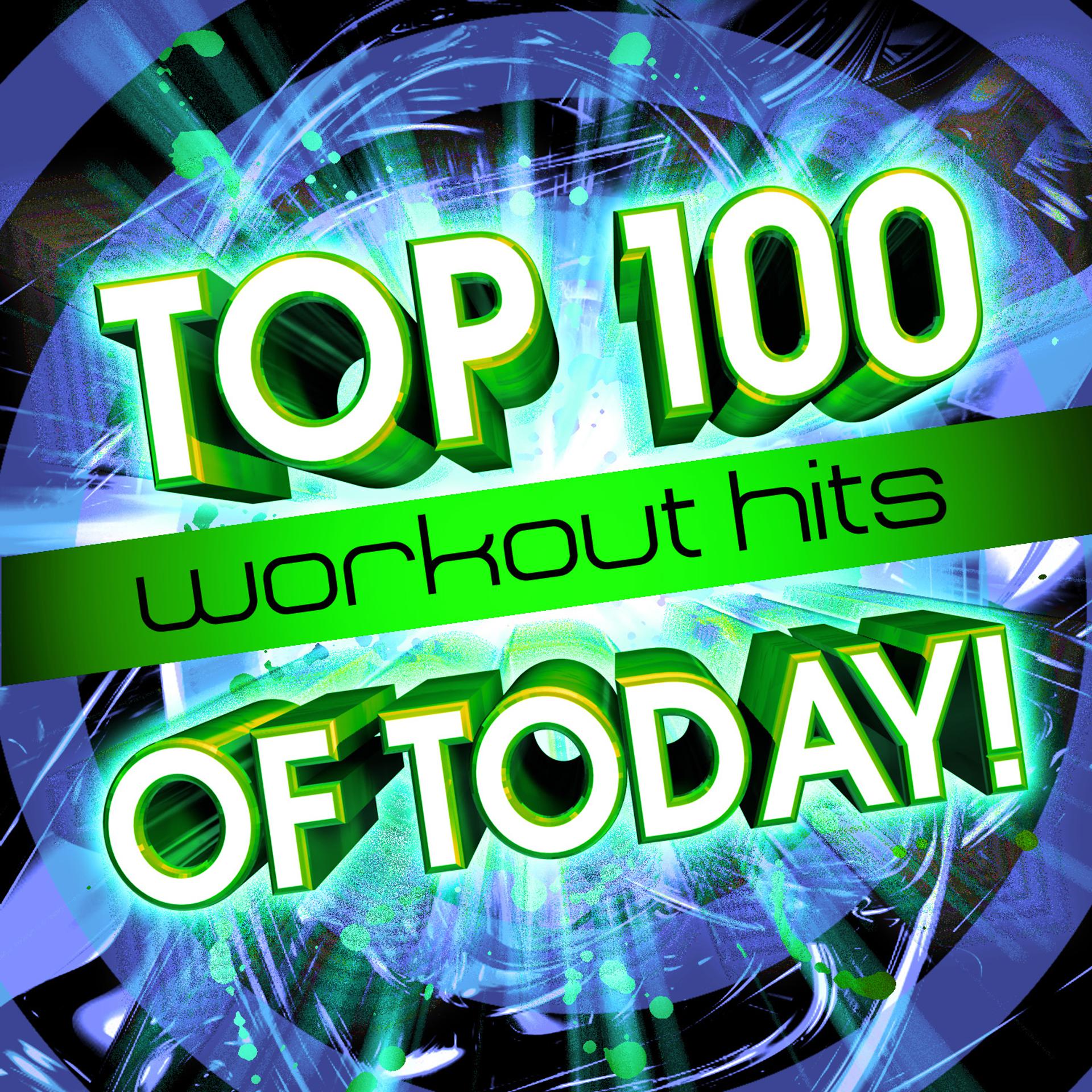 Постер альбома Top 100 Workout Hits Of Today!