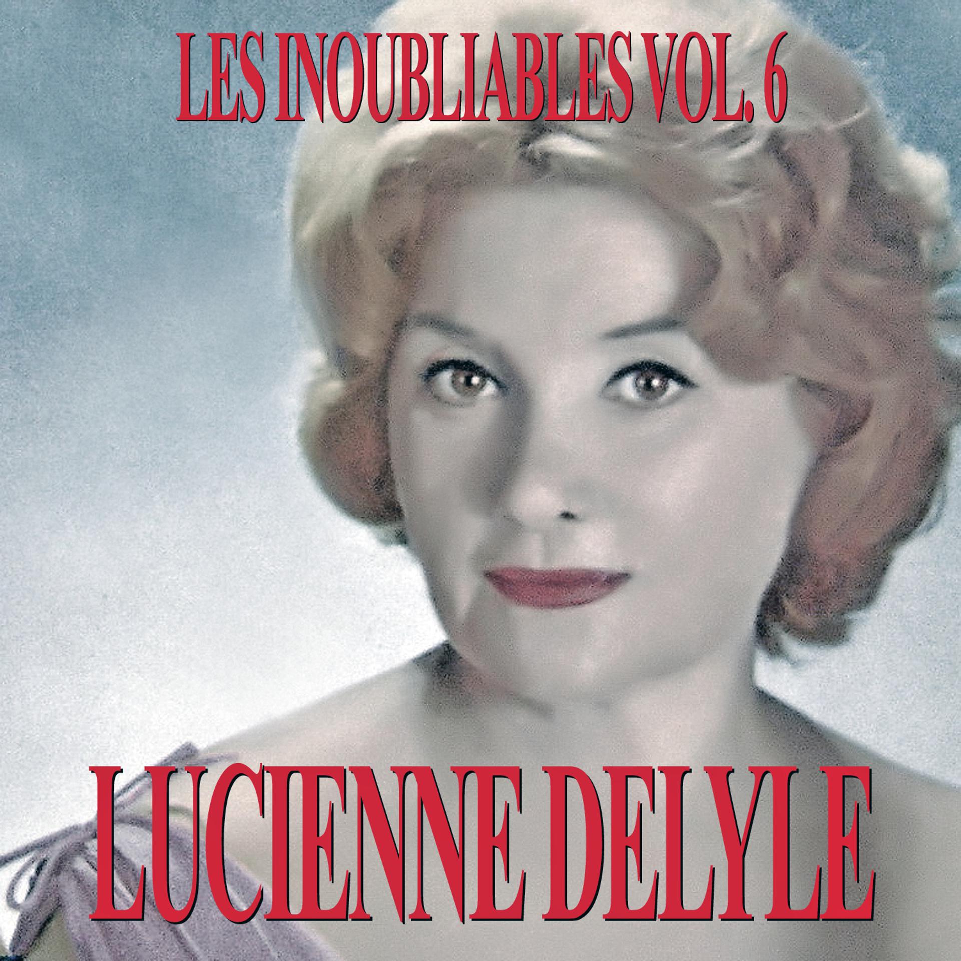 Постер альбома Les Inoubliables De La Chanson Française Vol. 6 — Lucienne Delyle
