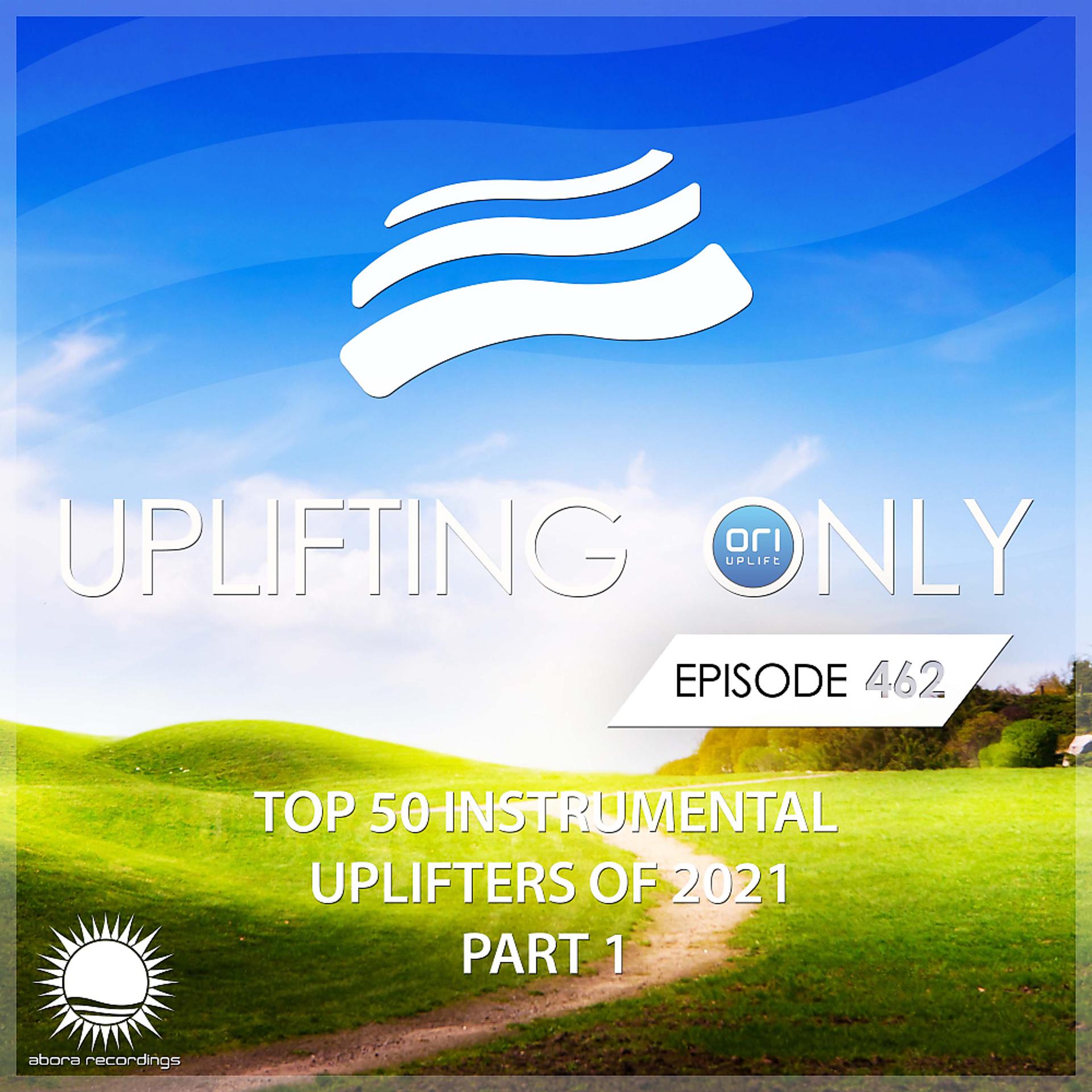 Постер альбома Uplifting Only 462: No-Talking DJ Mix: Ori's Top 50 Instrumental Uplifters of 2021 - Part 1 [FULL]
