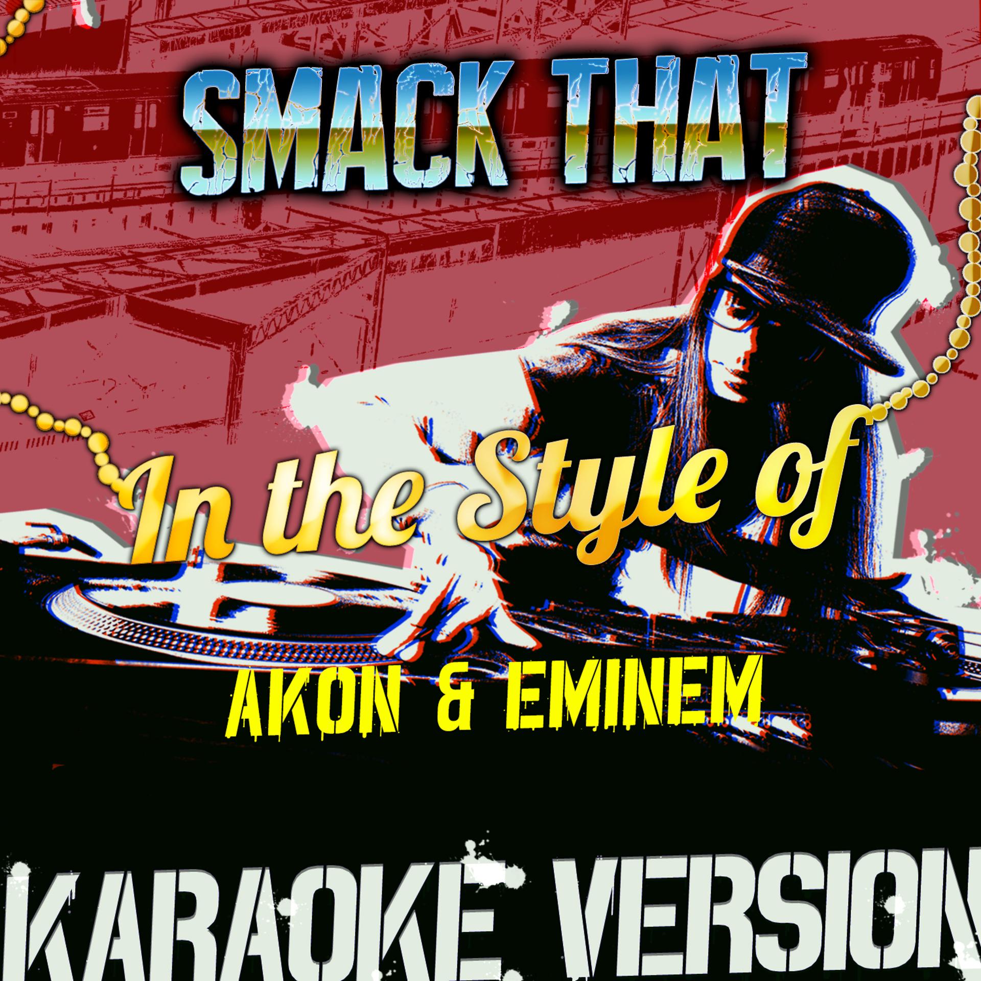 Постер альбома Smack That (In the Style of Akon & Eminem) [Karaoke Version] - Single
