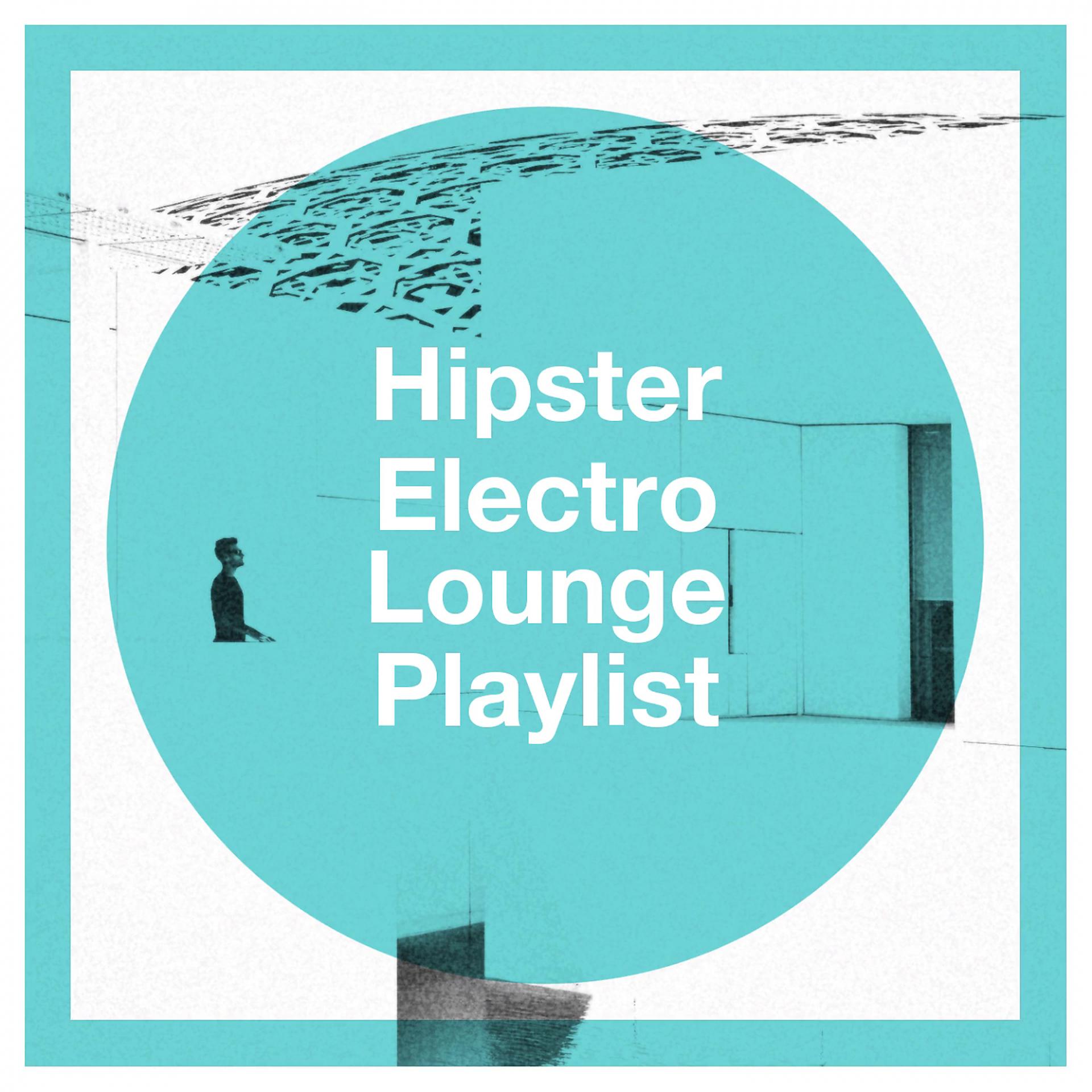 Постер альбома Hipster Electro Lounge Playlist