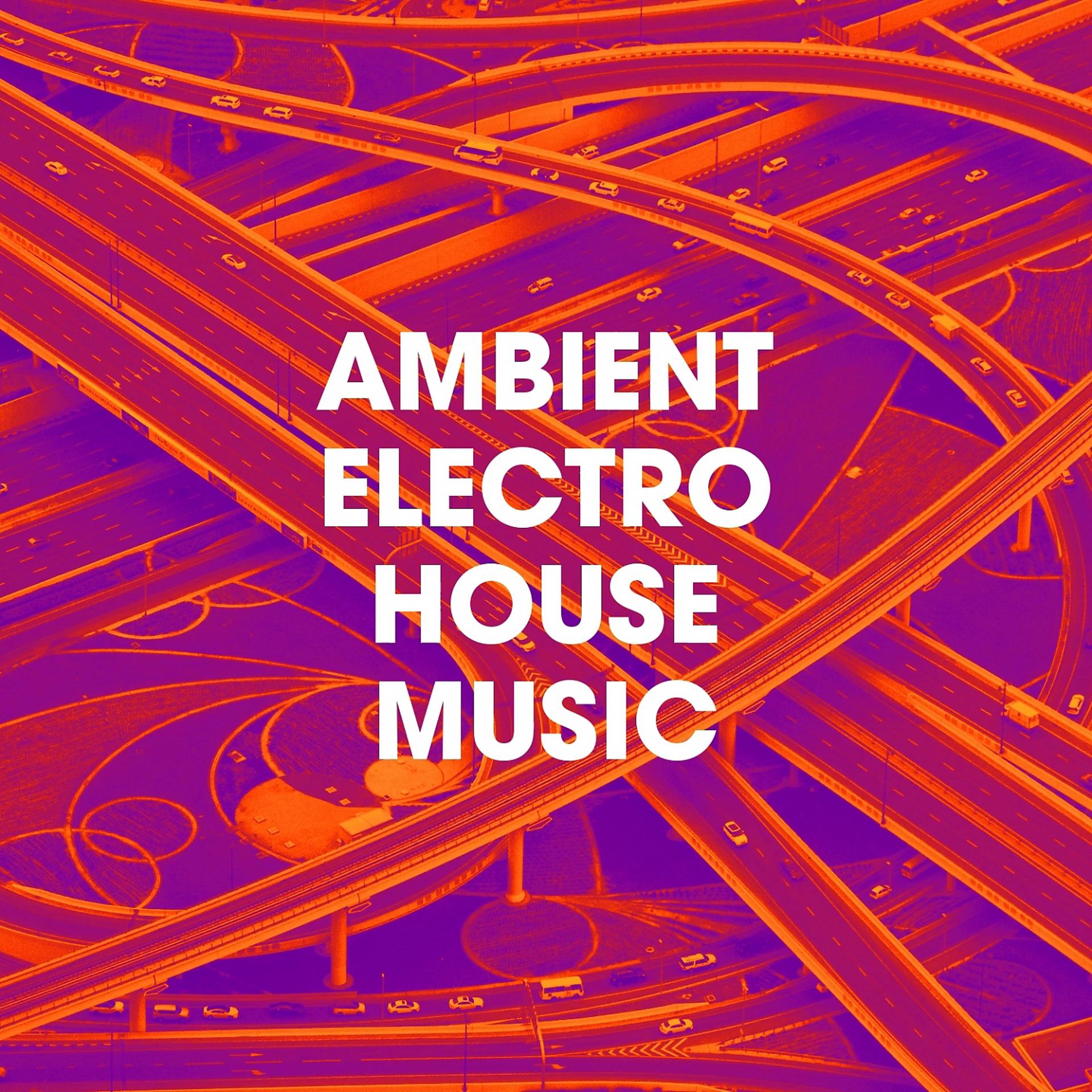Постер альбома Ambient Electro House Music