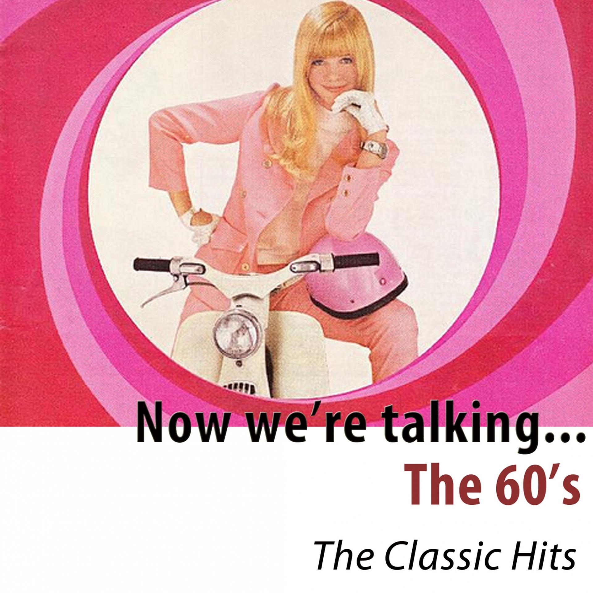 Постер альбома Now We're Talking... The 60's (The Classic Hits)
