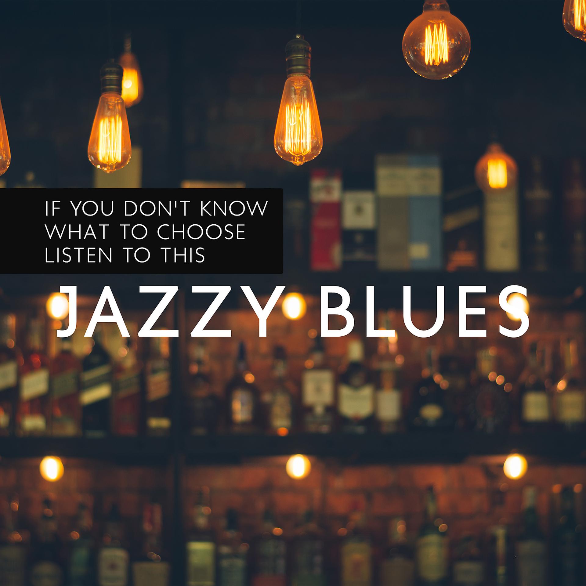 Постер альбома If You Don't Know What to Choose Listen to This Jazzy Blues: Background Instrumental Music
