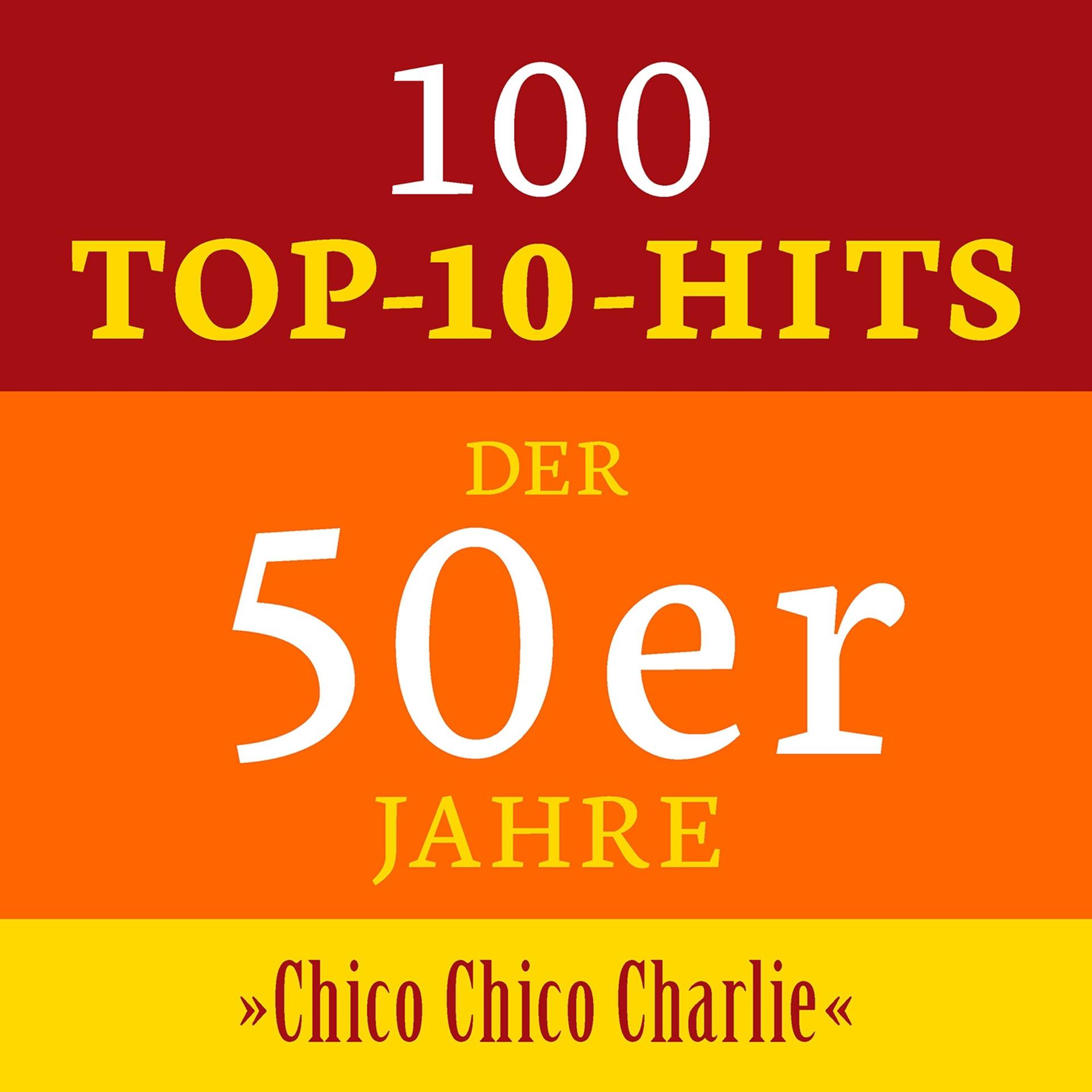 Постер альбома Chico Chico Charlie: 100 Top 10 Hits der 50er Jahre