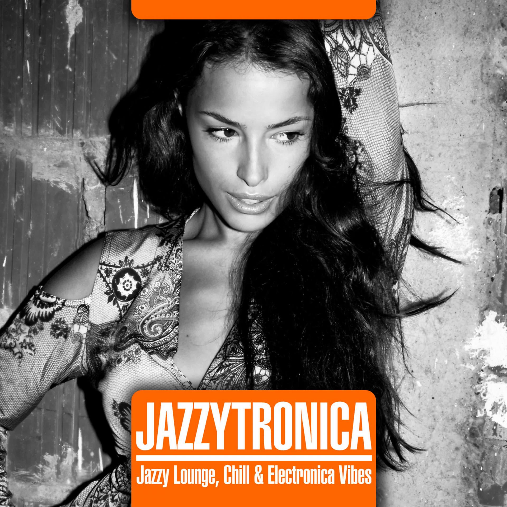 Постер альбома Jazzytronica (Jazzy Lounge, Chill & Electronica Vibes)