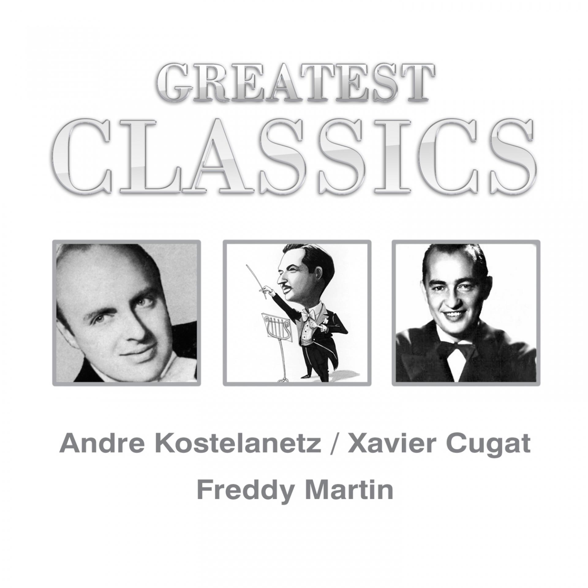 Постер альбома Greatest Classics: Andre Kostelanetz, Xavier Cugat, Freddy Martin