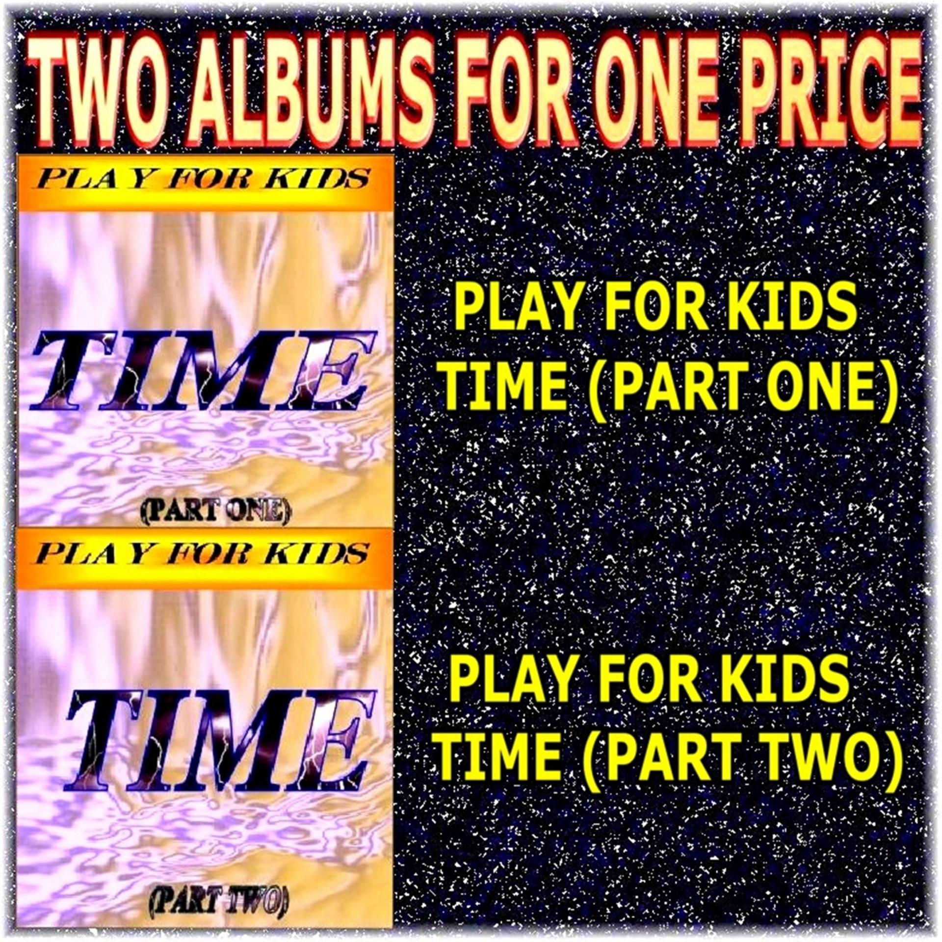 Постер альбома Two Albums for One Price - Play for Kids - Time (Parts 1 & 2)