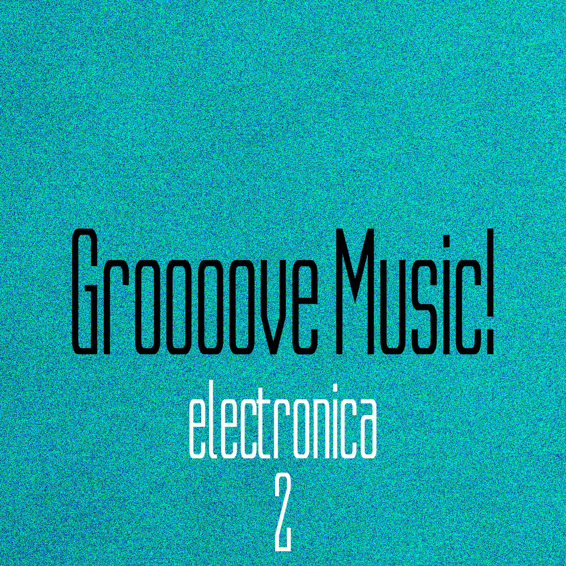 Постер альбома Groooove Music! Electronica, Vol. 2