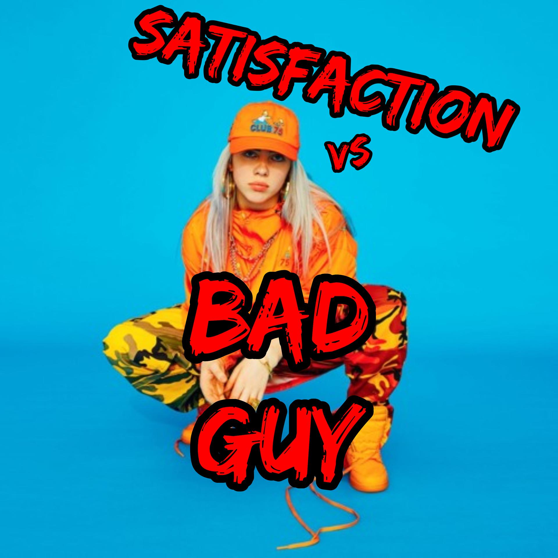 Постер альбома Satisfaction Vs Bad Guy