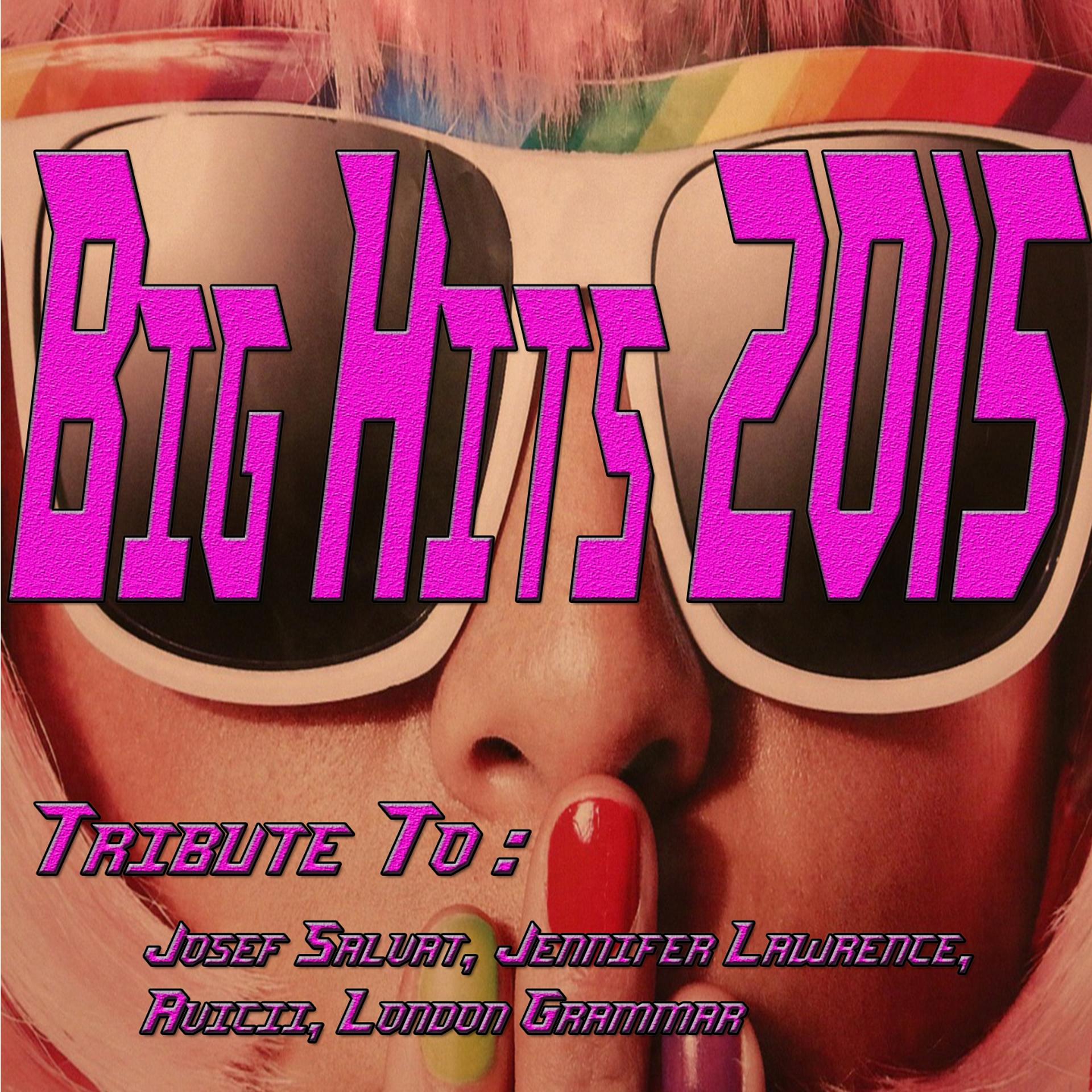 Постер альбома Big Hits 2015: Tribute to Josef Salvat, Jennifer Lawrence, Avicii, London Grammar