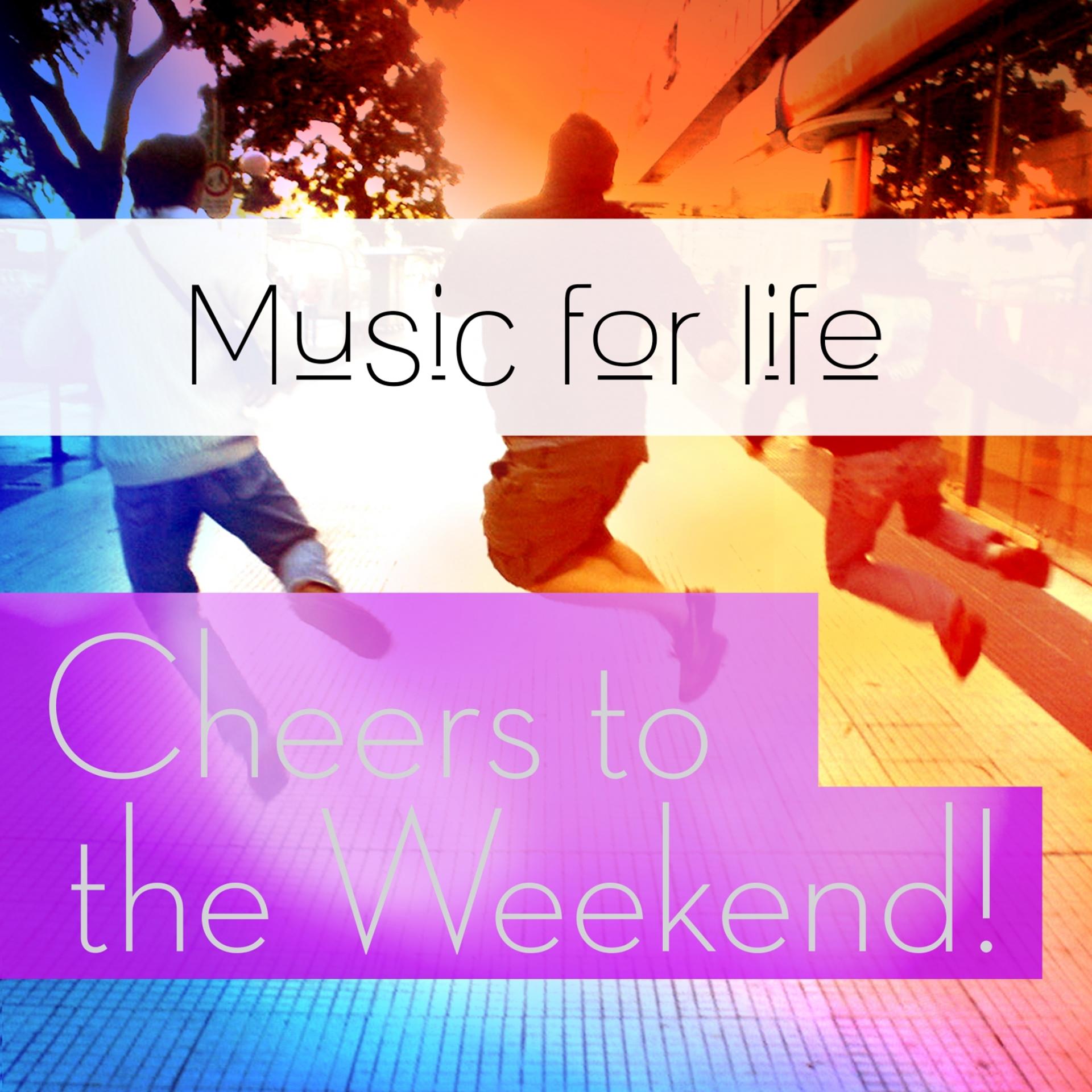 Постер альбома Music for Life: Cheers to the Weekend!