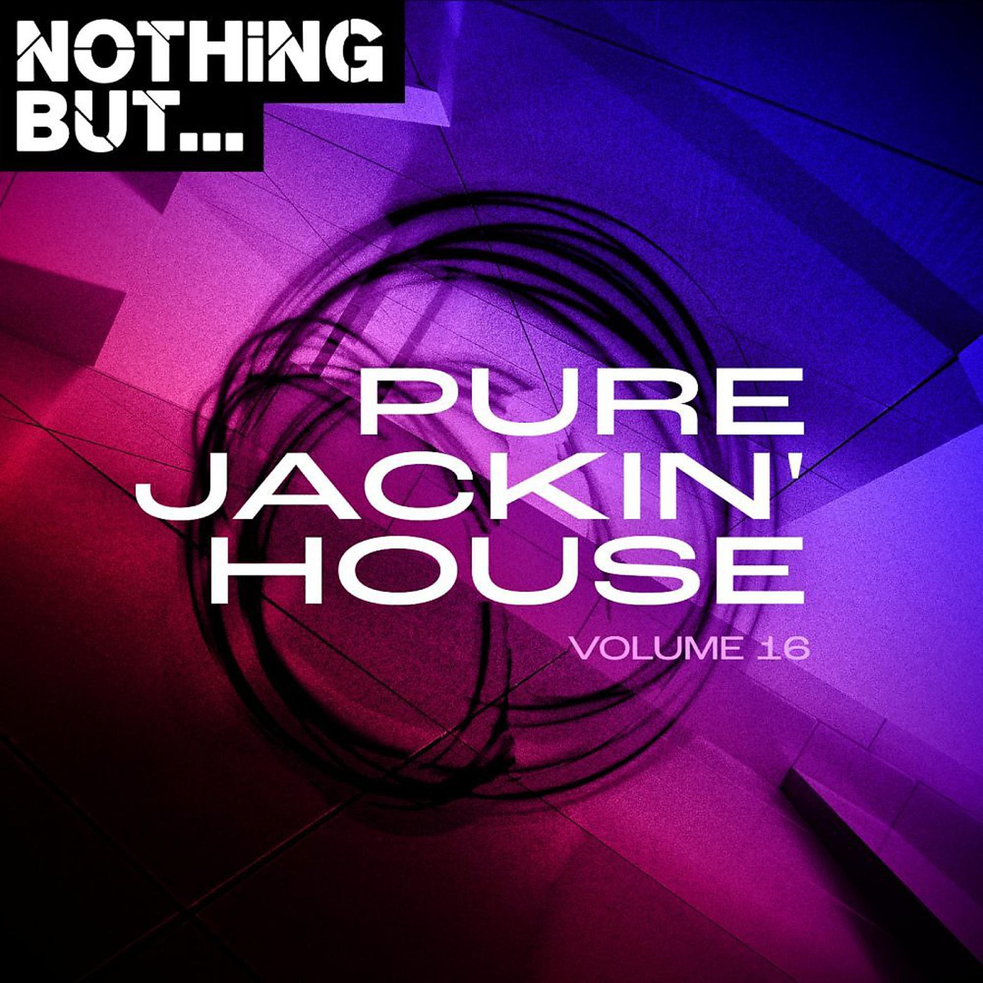 Постер альбома Nothing But... Pure Jackin' House, Vol. 16