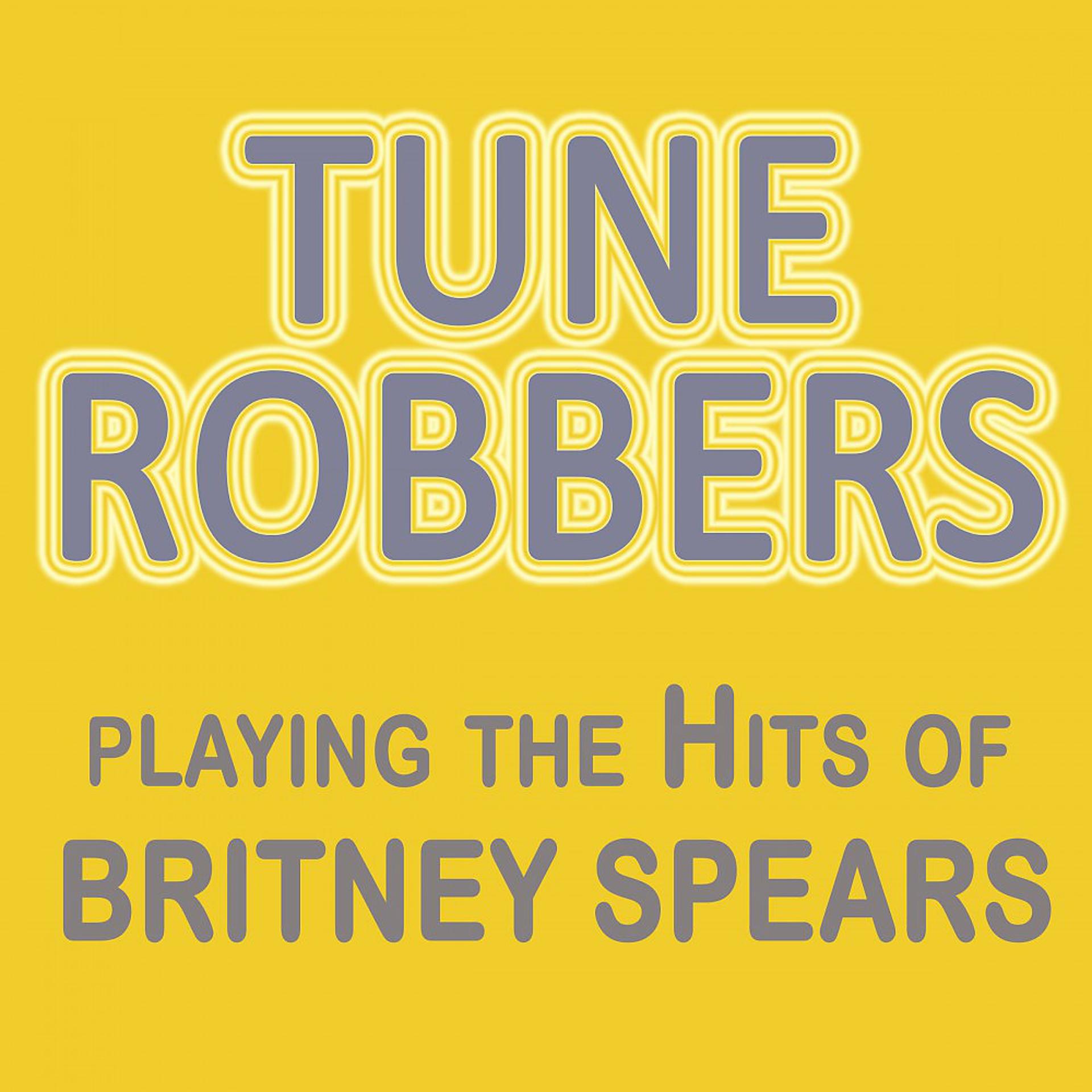 Постер альбома Tune Robbers Playing the Hits of Britney Spears