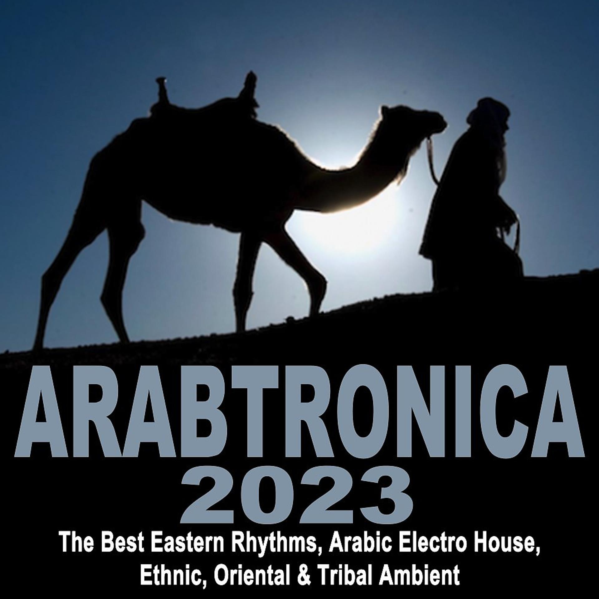 Постер альбома Arabtronica 2023 - The Best Eastern Rhythms, Arabic Electro House, Ethnic Chill House, Oriental & Tribal Ambient