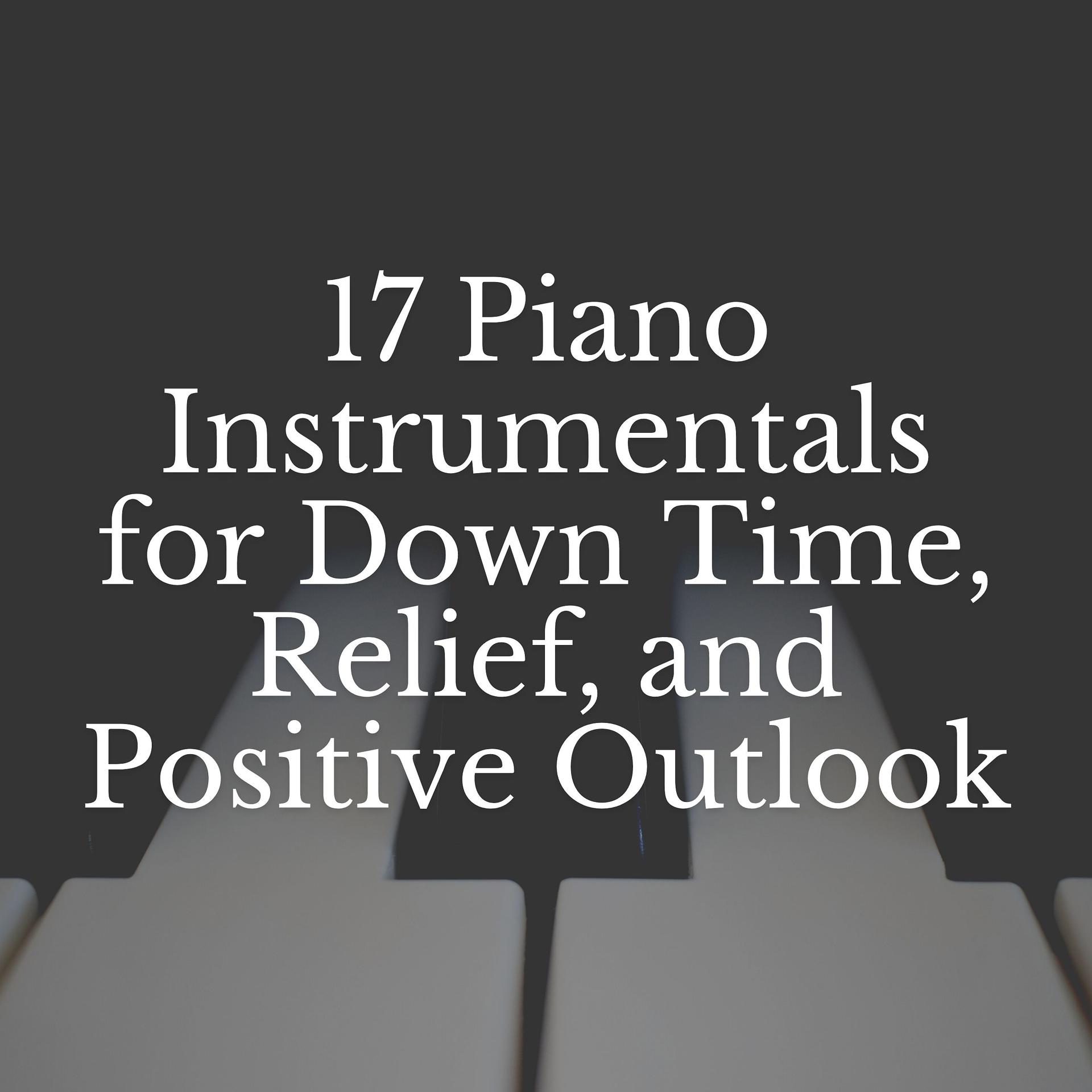 Постер альбома 17 Piano Instrumentals for Down Time, Relief, and Positive Outlook