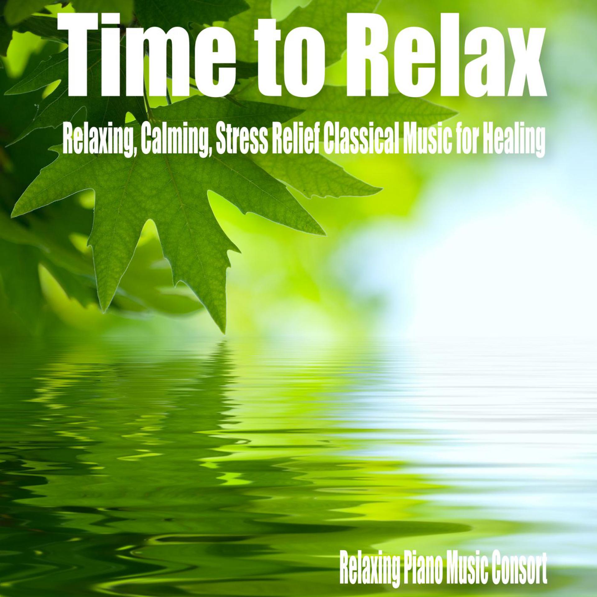 Постер альбома Time to Relax- Relaxing, Calming, Stress Relief Classical Music for Healing