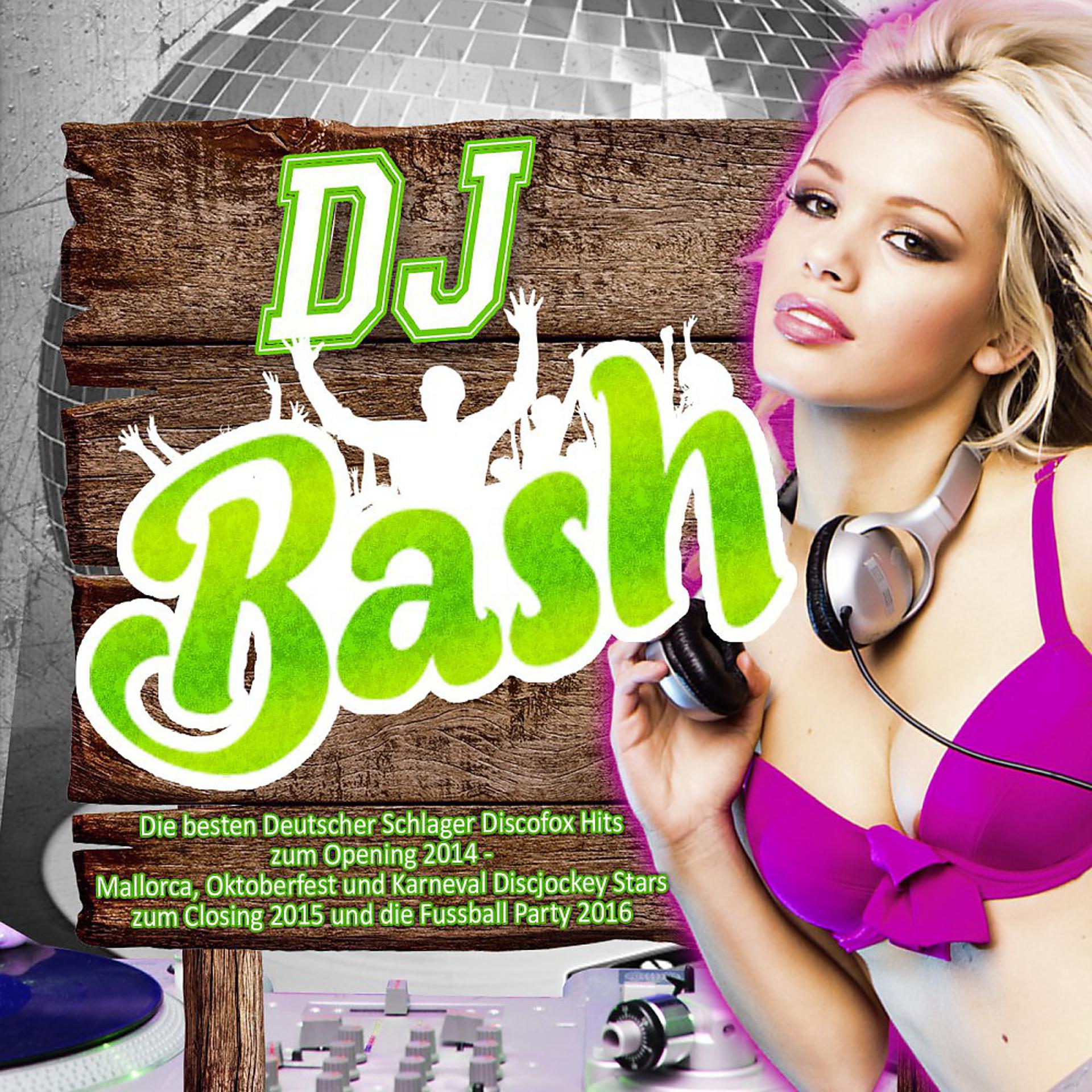 Постер альбома DJ Bash - Die besten Deutscher Schlager Discofox Hits zum Opening 2014 - (Mallorca, Oktoberfest und Karneval Discjockey Stars zum Closing 2015 und die Fussball Party 2016)