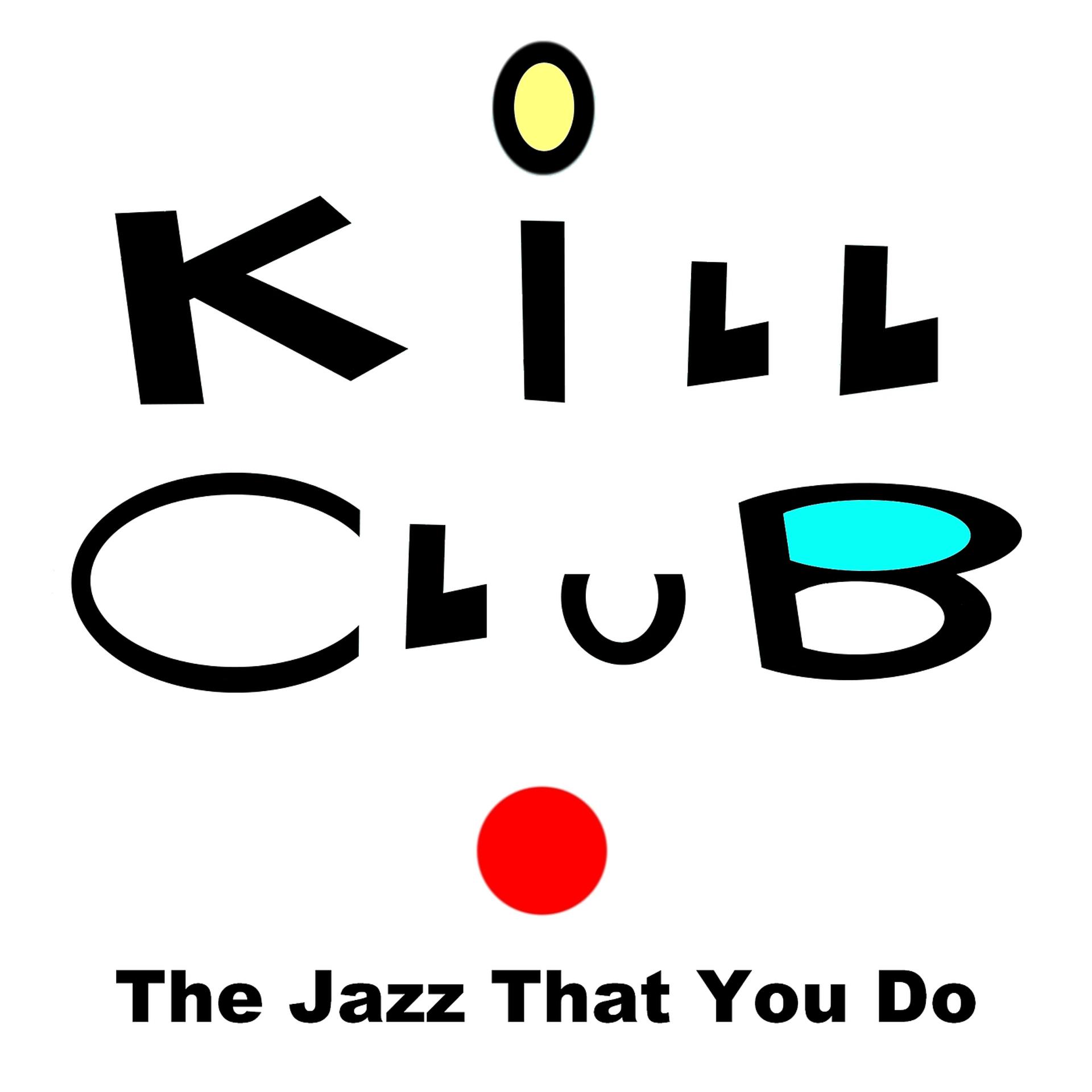 Постер альбома Kill Club the Jazz That You Do
