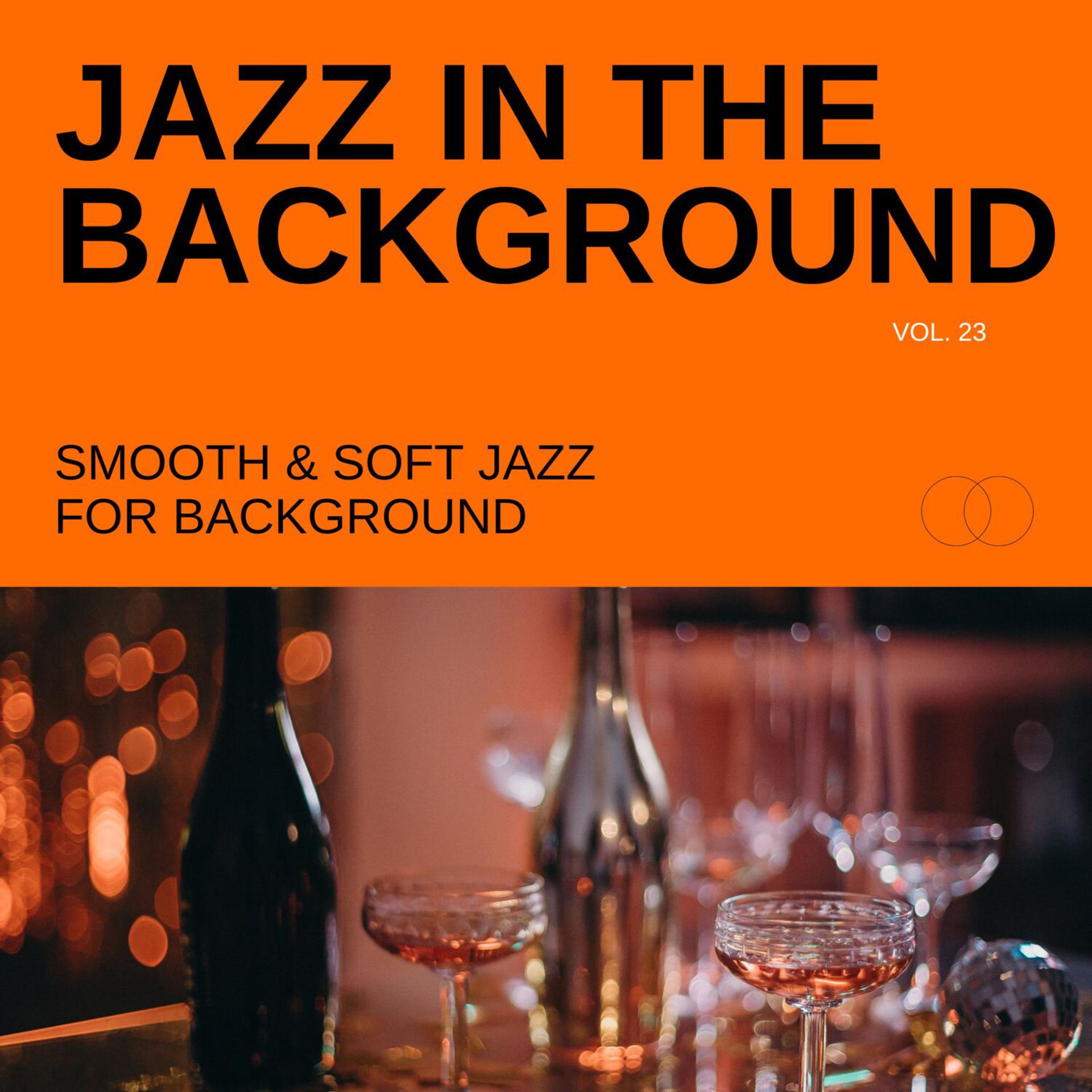 Постер альбома Jazz in the Background: Smooth & Soft Jazz for Background, Vol. 23