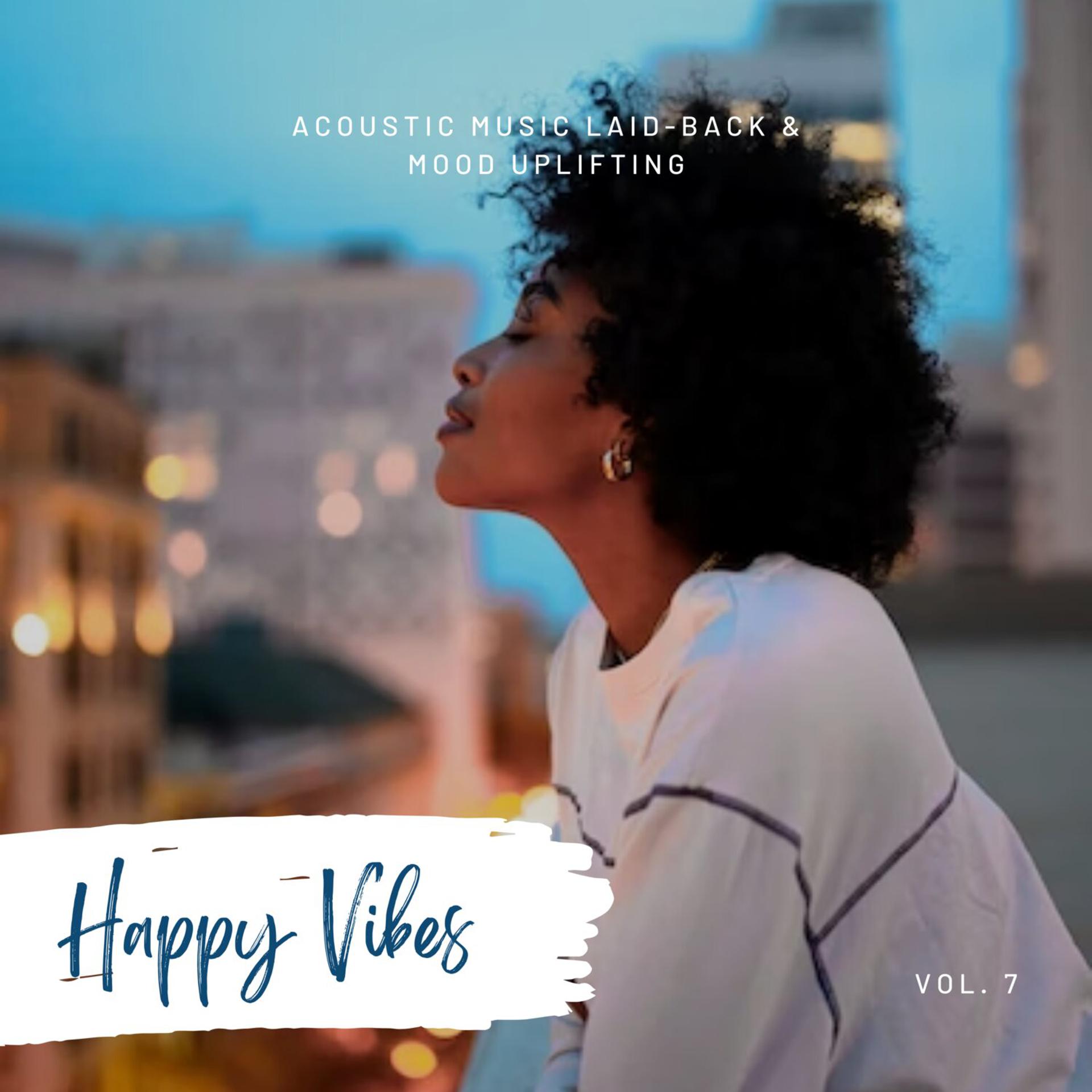 Постер альбома Happy Vibes: Acoustic Music Laid-Back & Mood Uplifting, Vol. 07