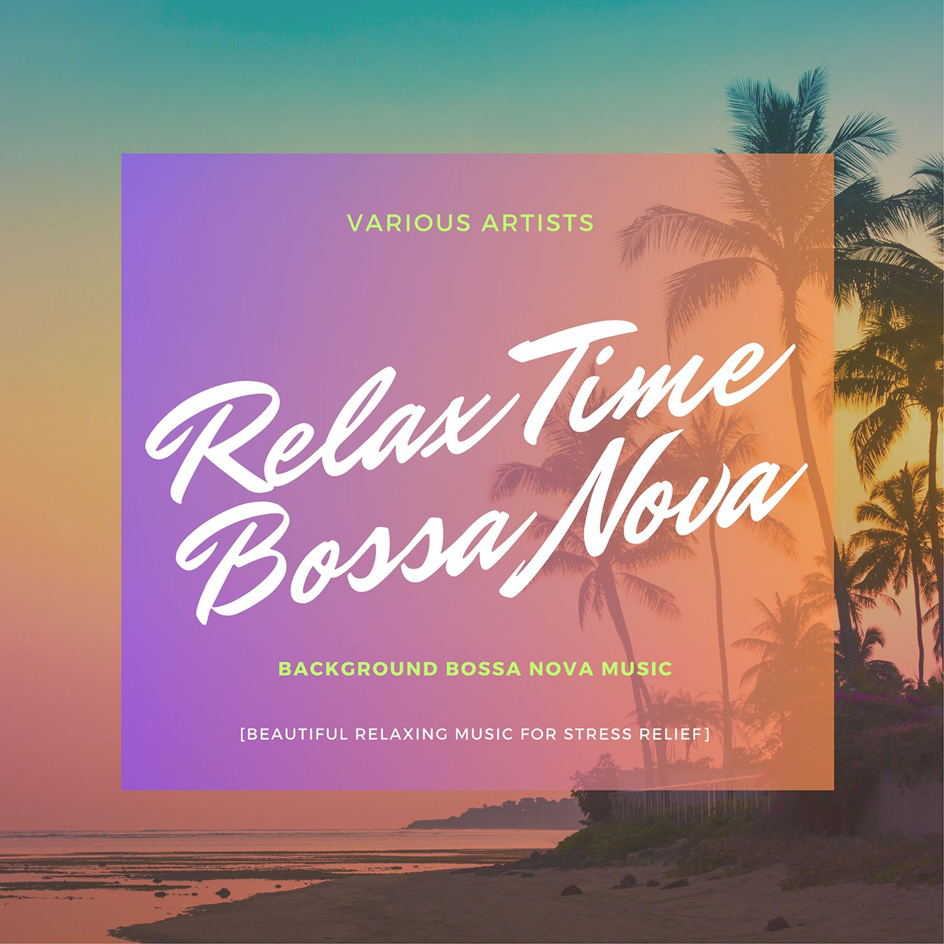 Постер альбома Relax Time Bossa Nova - Background Bossa Nova Music [Beautiful Relaxing Music for Stress Relief]