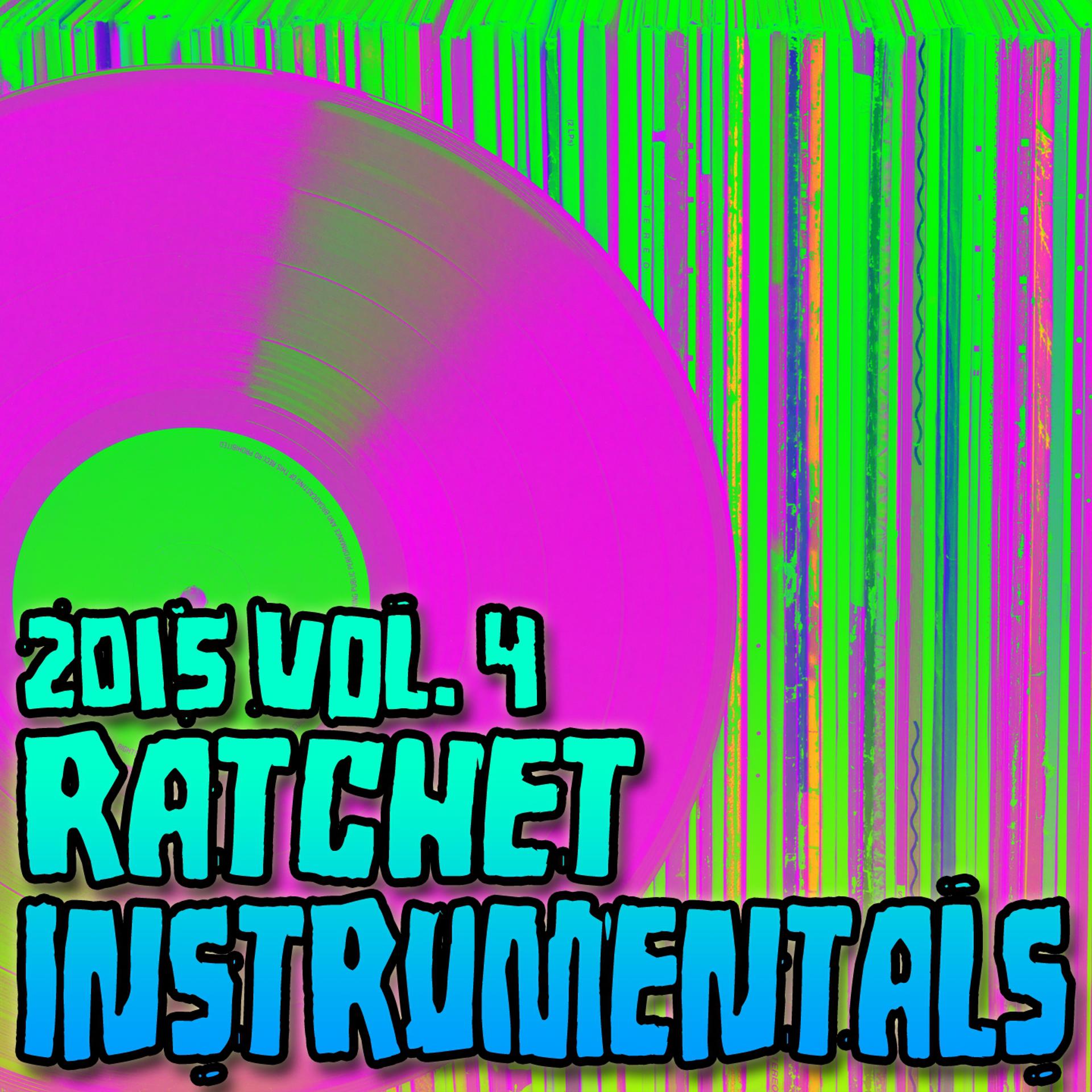 Постер альбома Ratchet Instrumentals 2015, Vol. 4