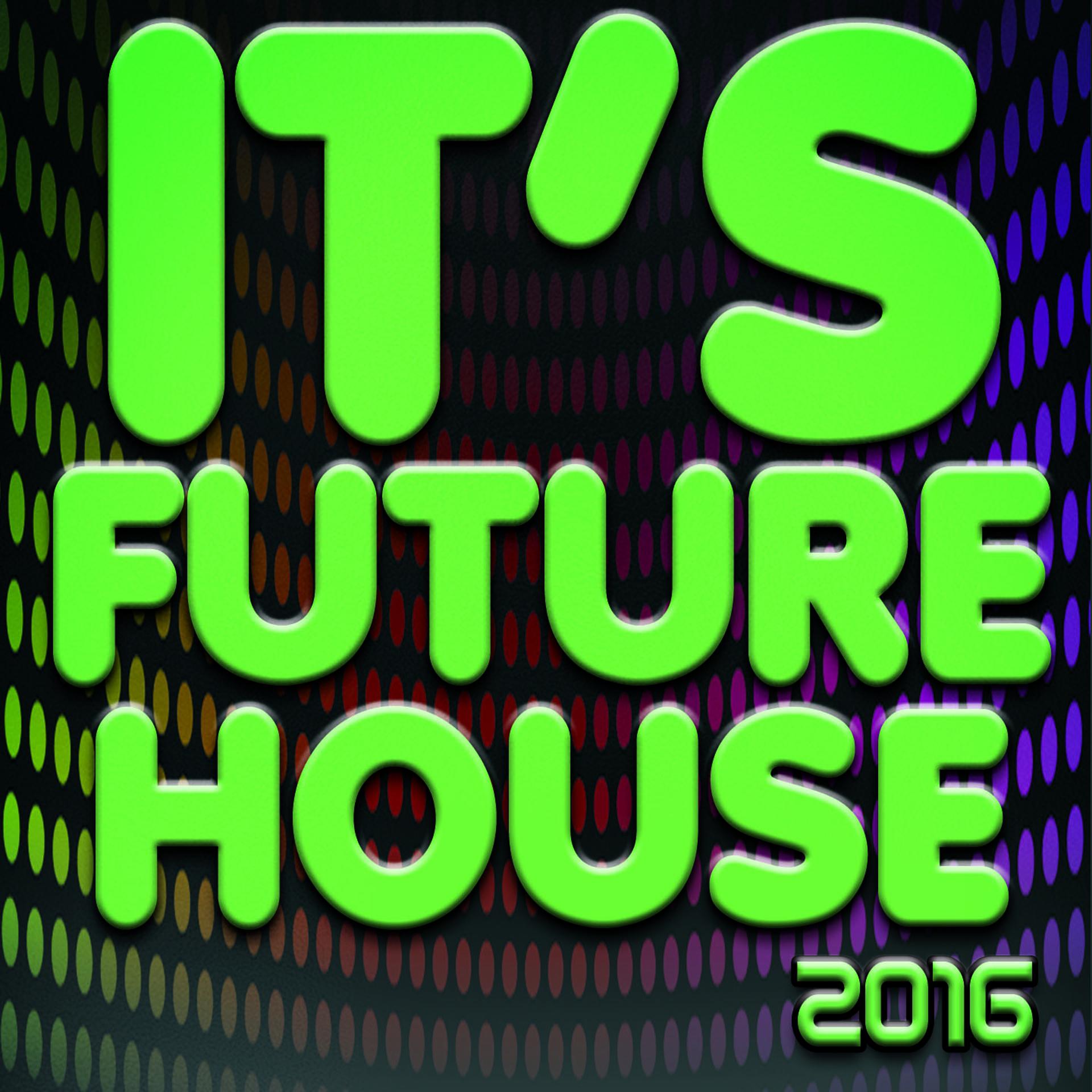 Постер альбома It's Future House 2016 (52 Songs Top Dance Hits for Ibiza, Formentera, Rimini, Barcellona, Rimini, Miami, London, Mykonos)