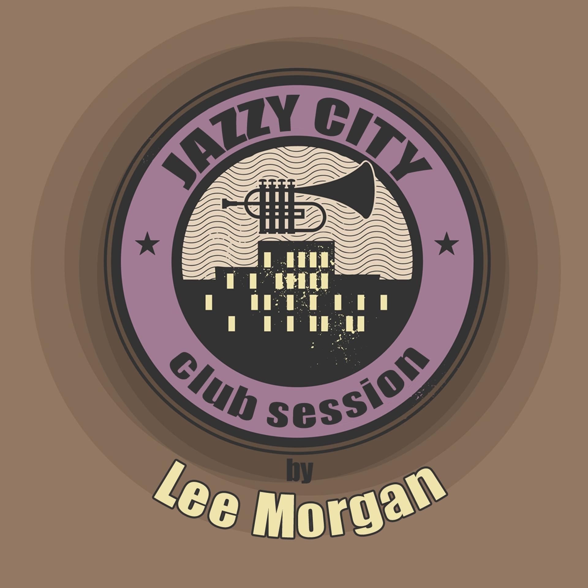 Постер альбома JAZZY CITY - Club Session by Lee Morgan