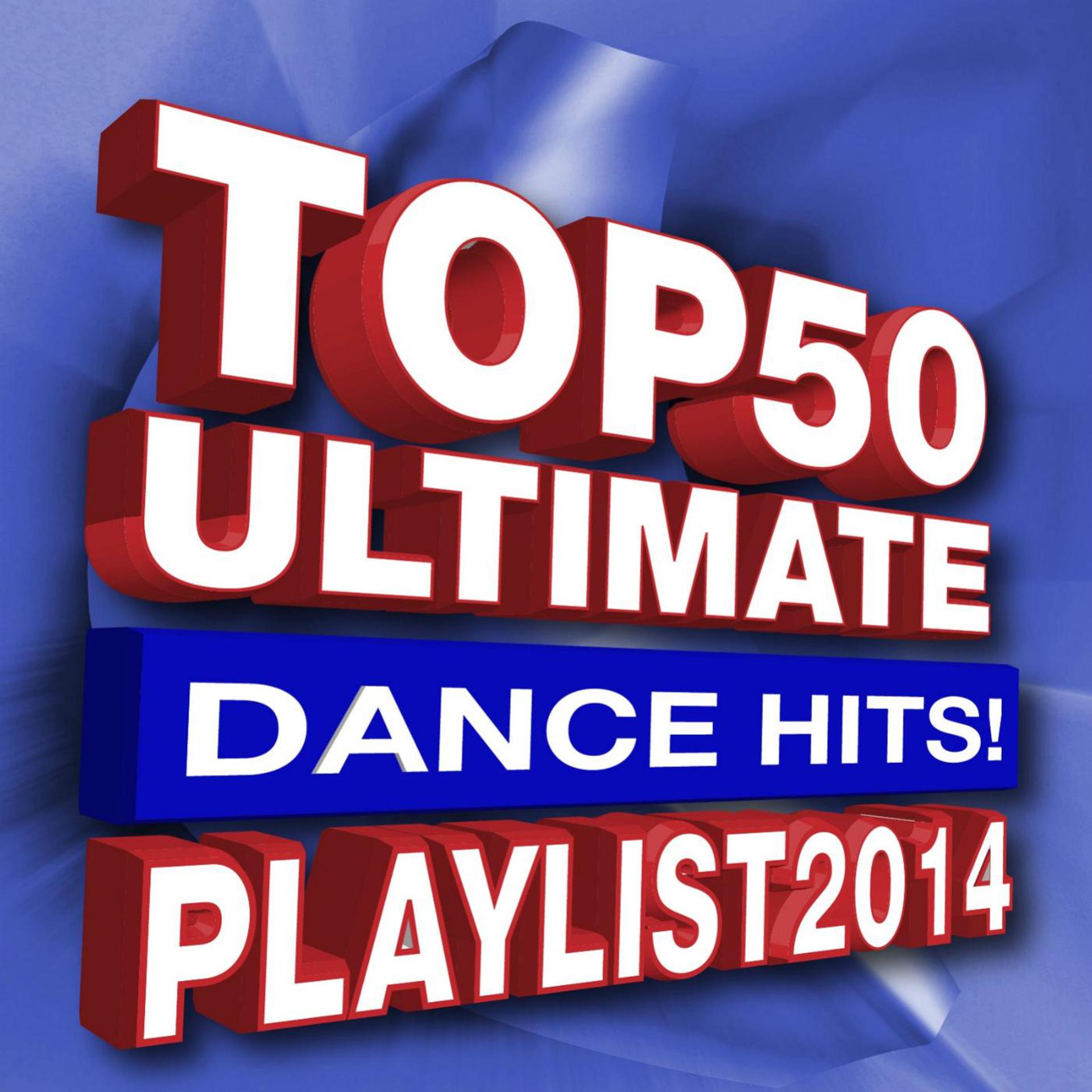 Постер альбома Top 50 Ultimate Dance Hits! Playlist 2014