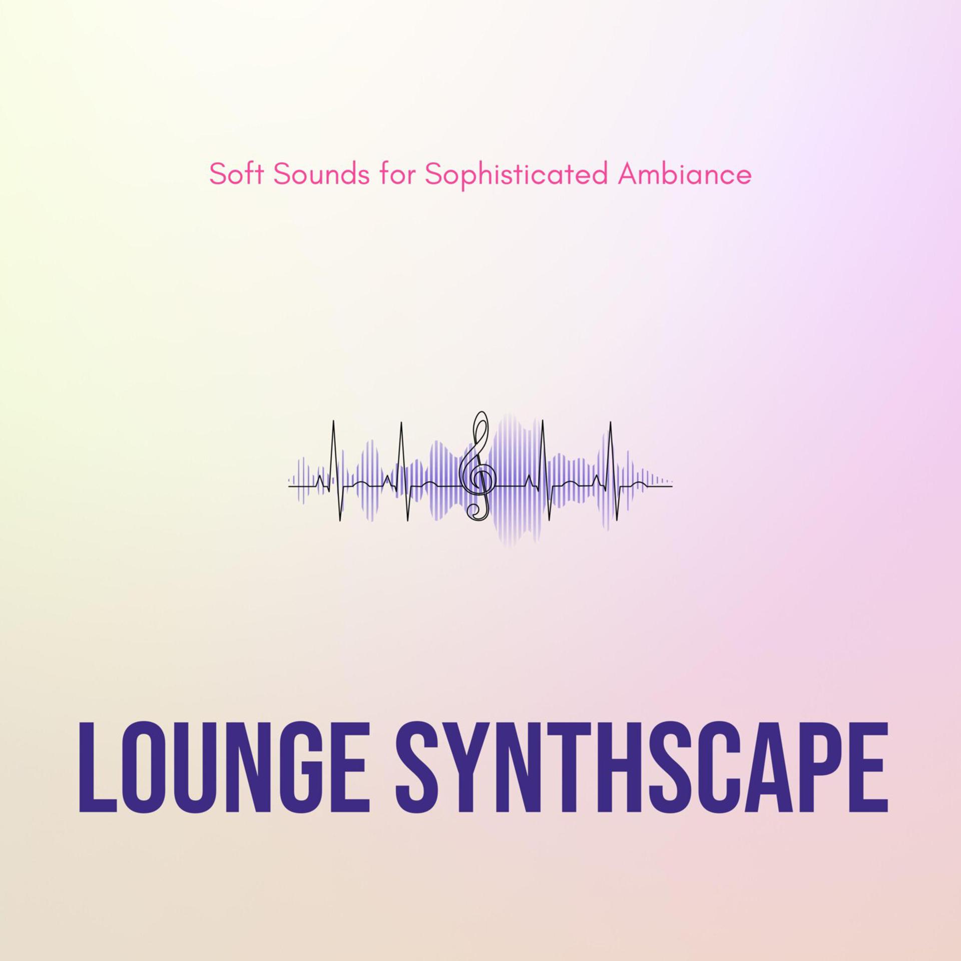 Постер альбома Lounge Synthscape - Soft Sounds for Sophisticated Ambiance