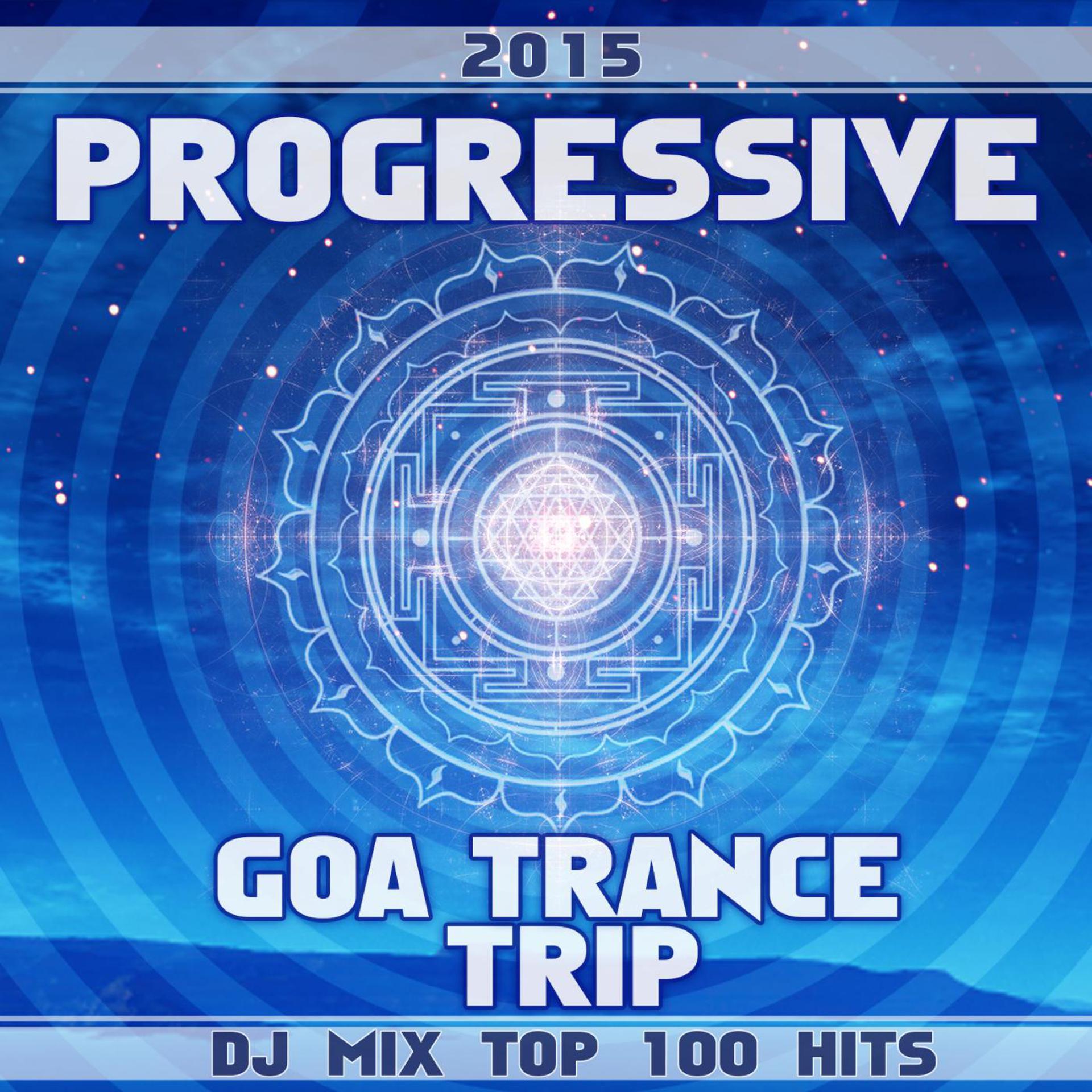 Постер альбома Progressive Goa Trance Trip DJ Mix Top 100 Hits 2015