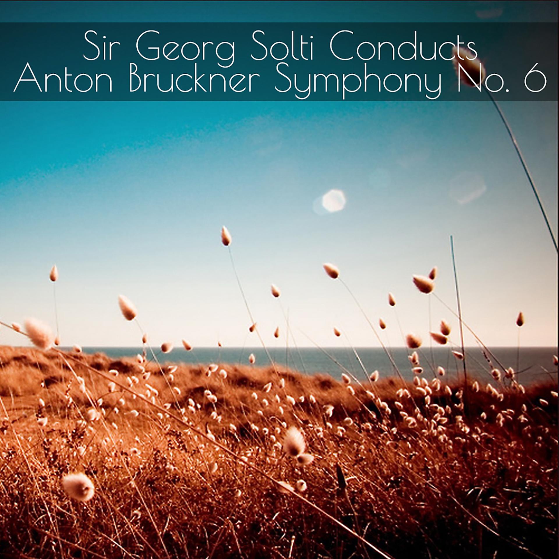 Постер альбома Sir Georg Solti Conducts Anton Bruckner, Symphony No. 6