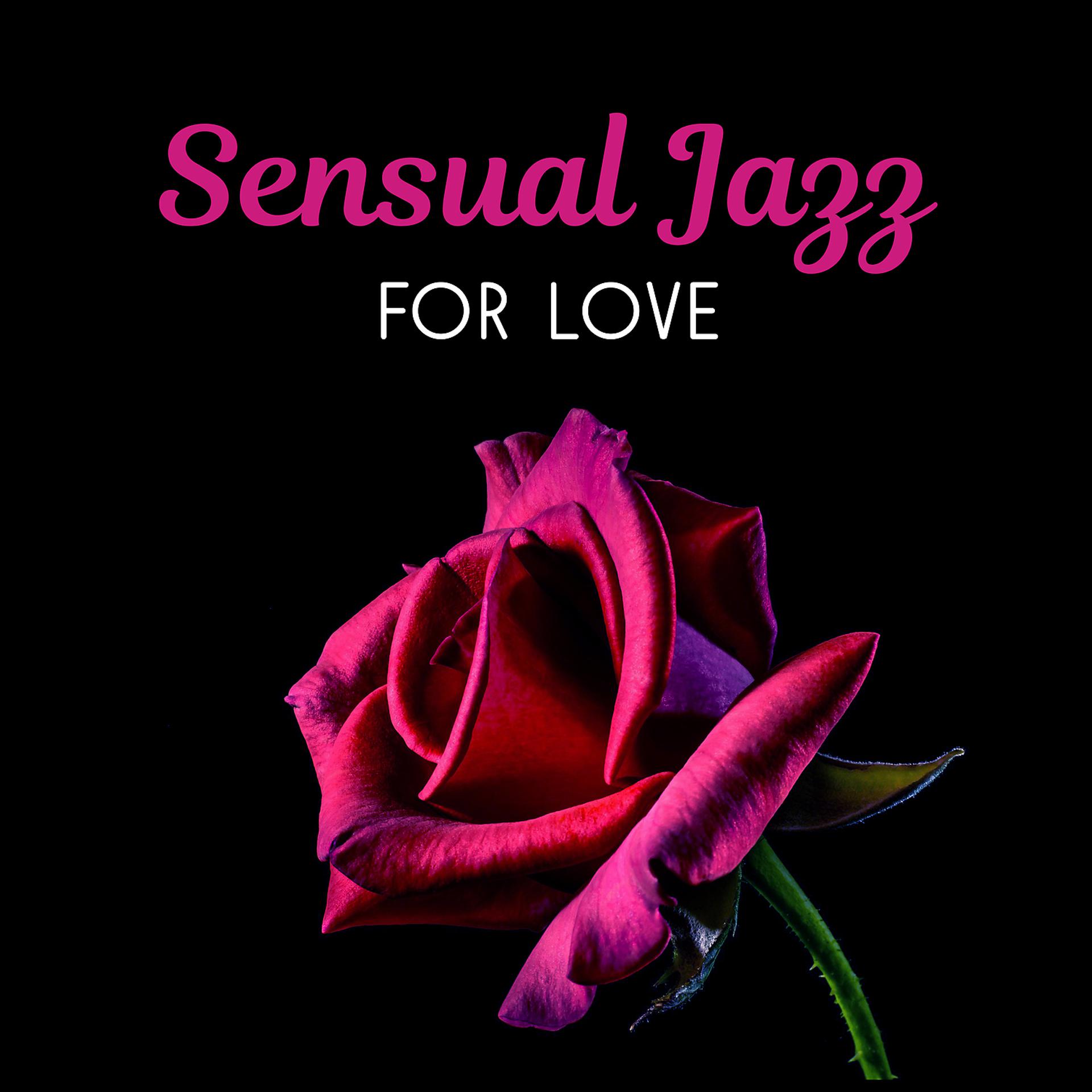 Постер альбома Sensual Jazz for Love – Romantic Jazz, Romance and Love, Sex Music, Seduction Jazz