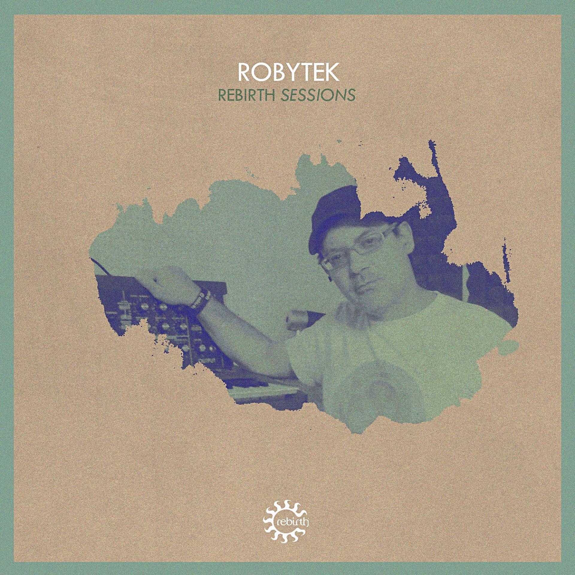 Постер альбома Rebirth Sessions - Robytek
