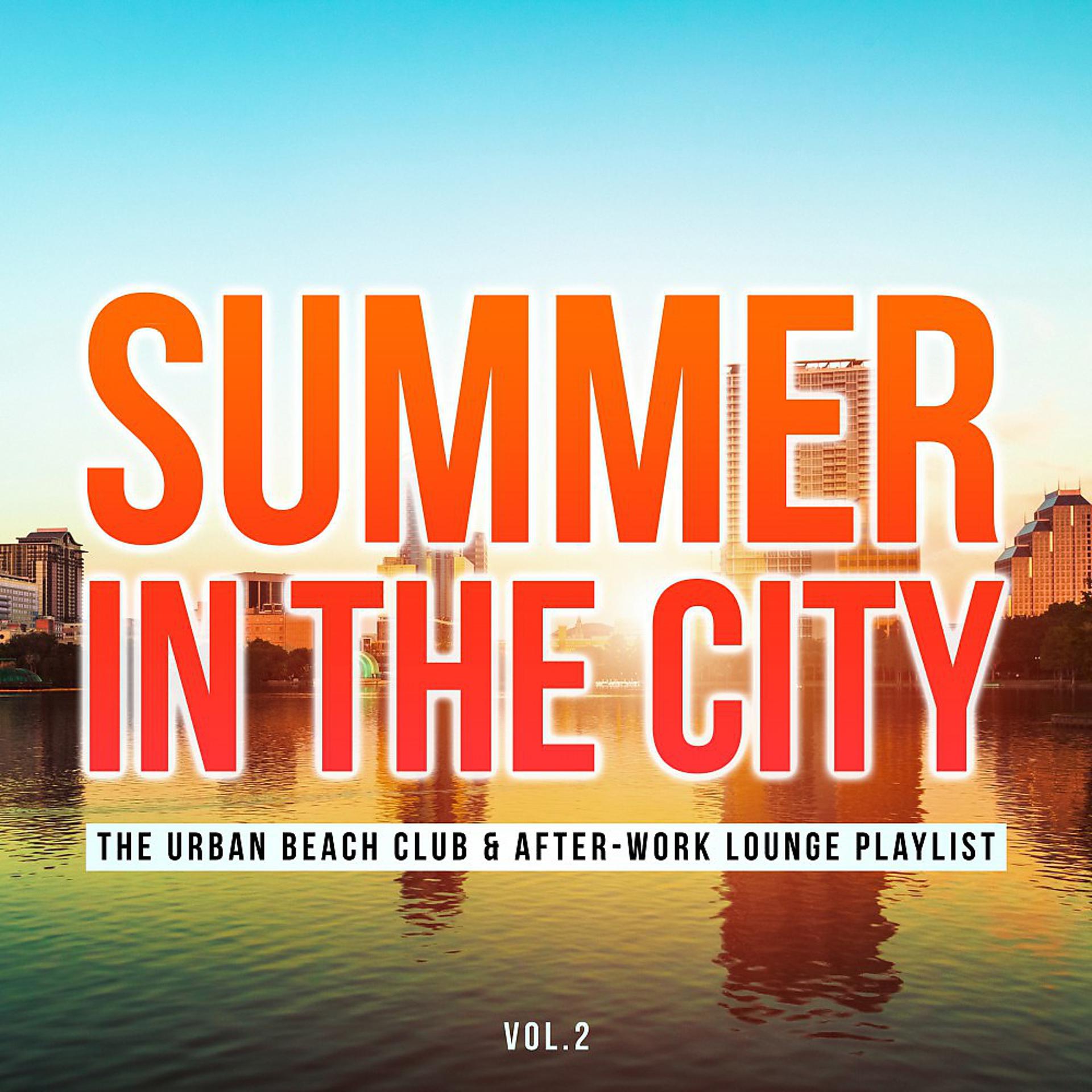 Постер альбома Summer in the City, Vol. 2 (The Urban Beach Club & After-Work Lounge Playlist)