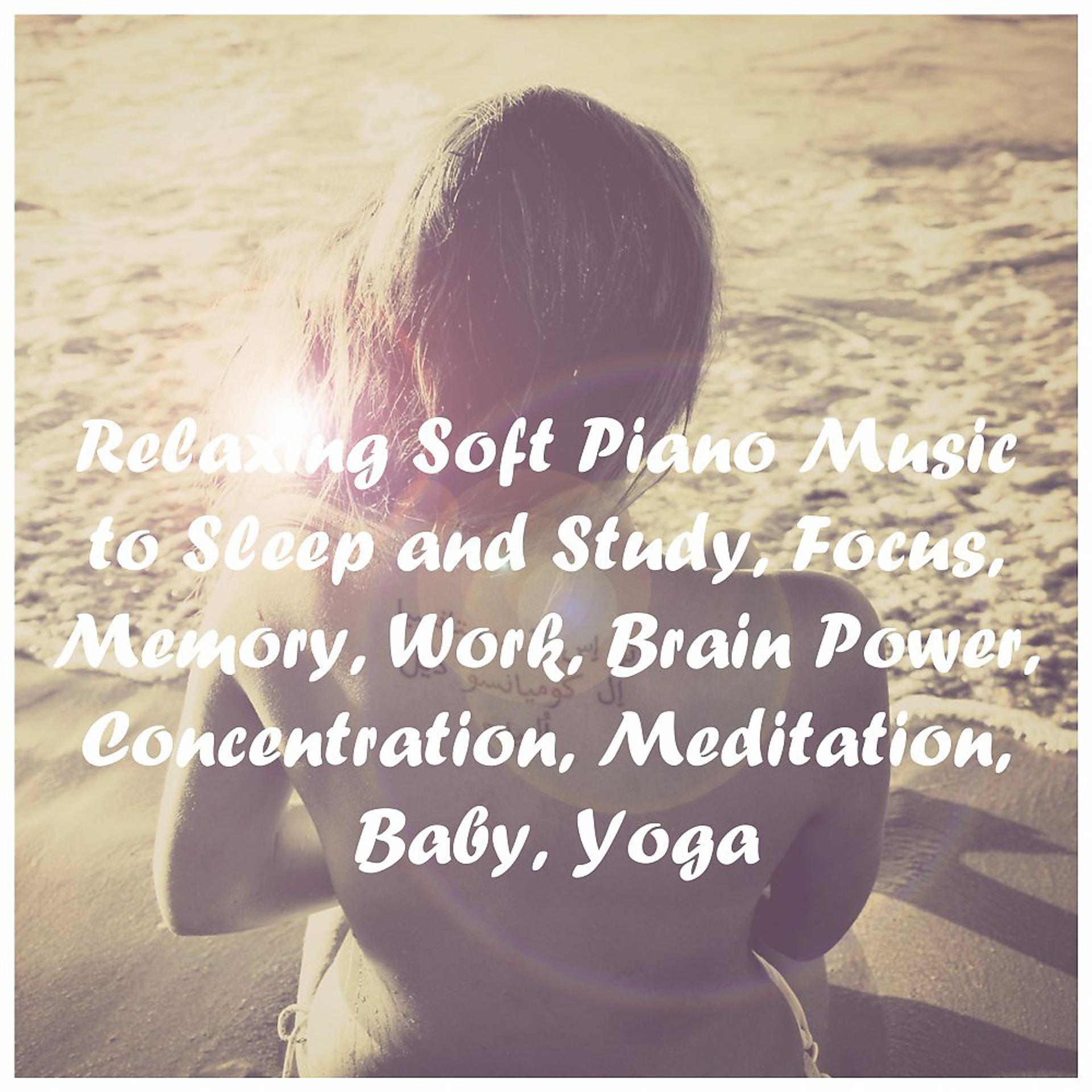 Постер альбома Relaxing Soft Piano Music to Sleep and Study, Focus, Memory, Work, Brain Power, Concentration, Meditation, Baby, Yoga