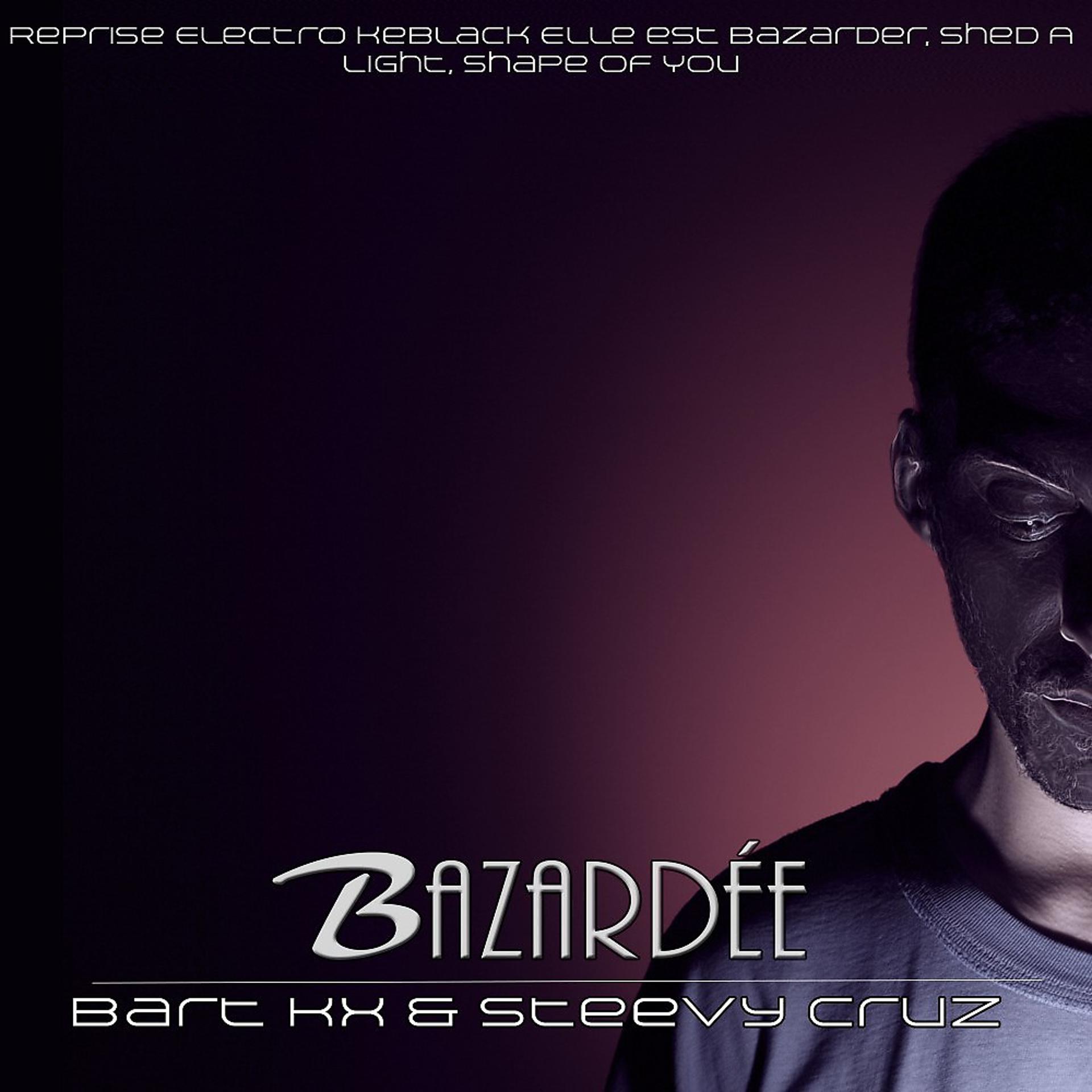 Постер альбома Bazardée (Reprise Electro Keblack Elle Est Bazarder, Shed a Light, Shape of You)