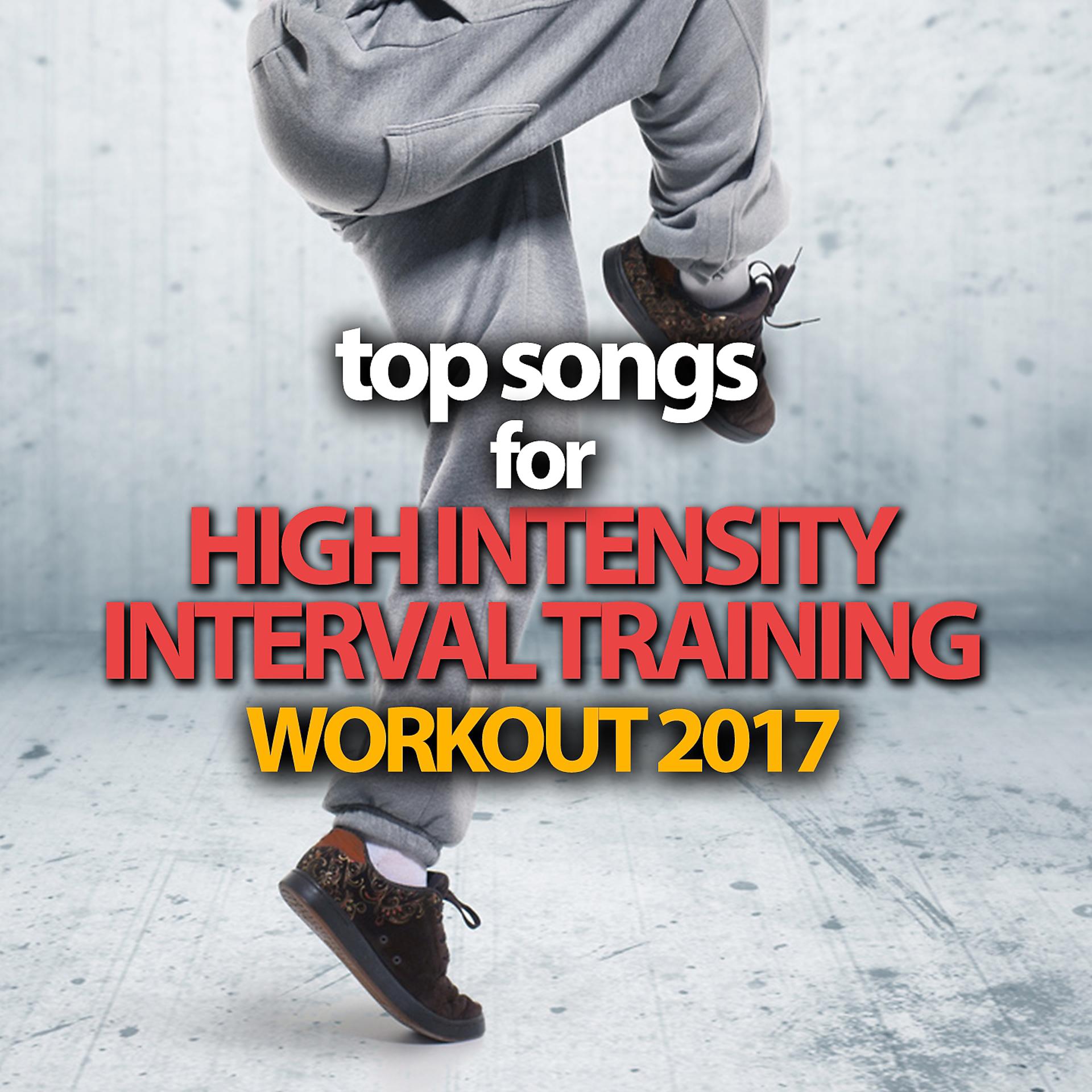 Постер альбома Top Songs For High Intensity Interval Training Workout 2017