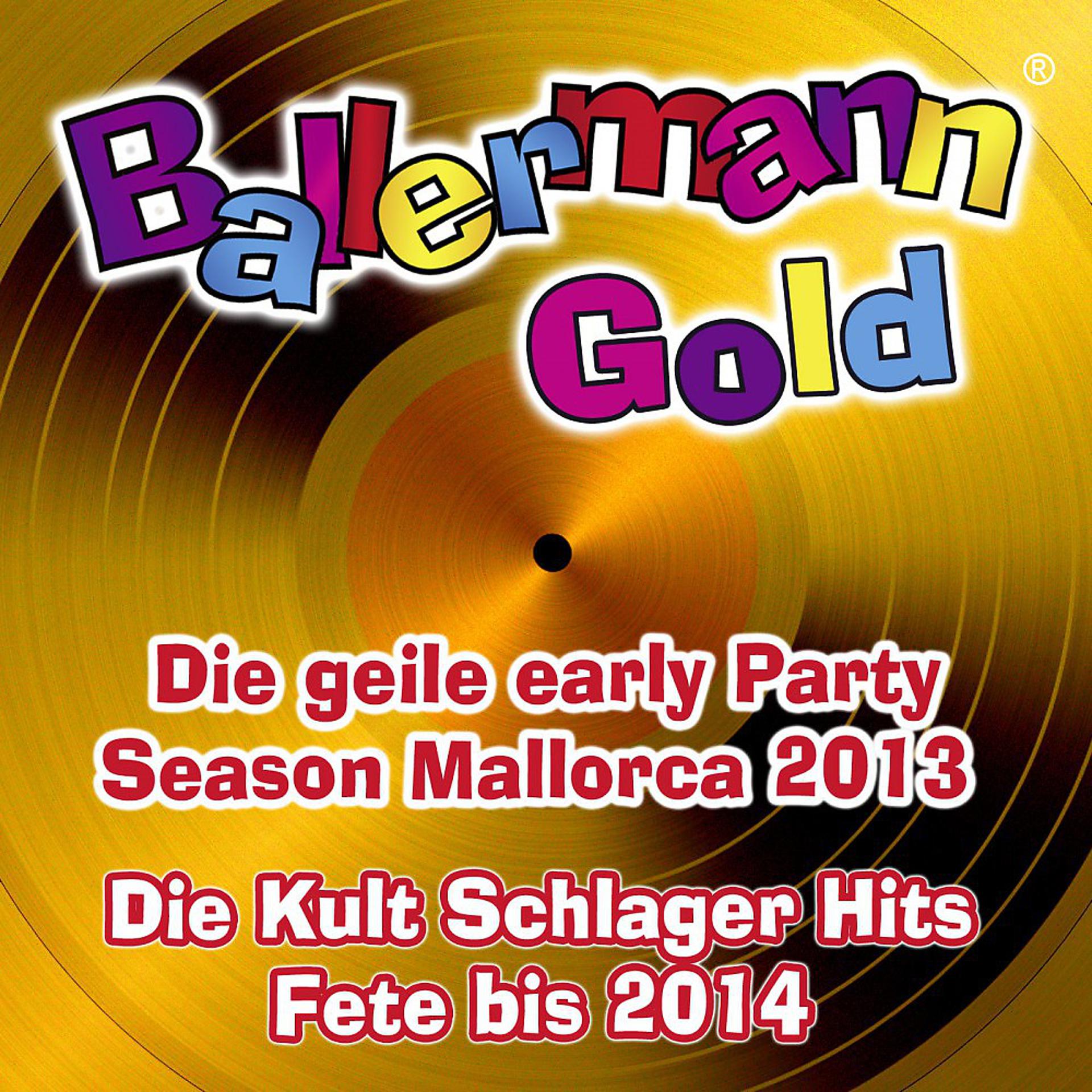 Постер альбома Ballermann Gold - Die geile Early Party Season Mallorca 2013 - Die Kult Schlager Fete bis 2014