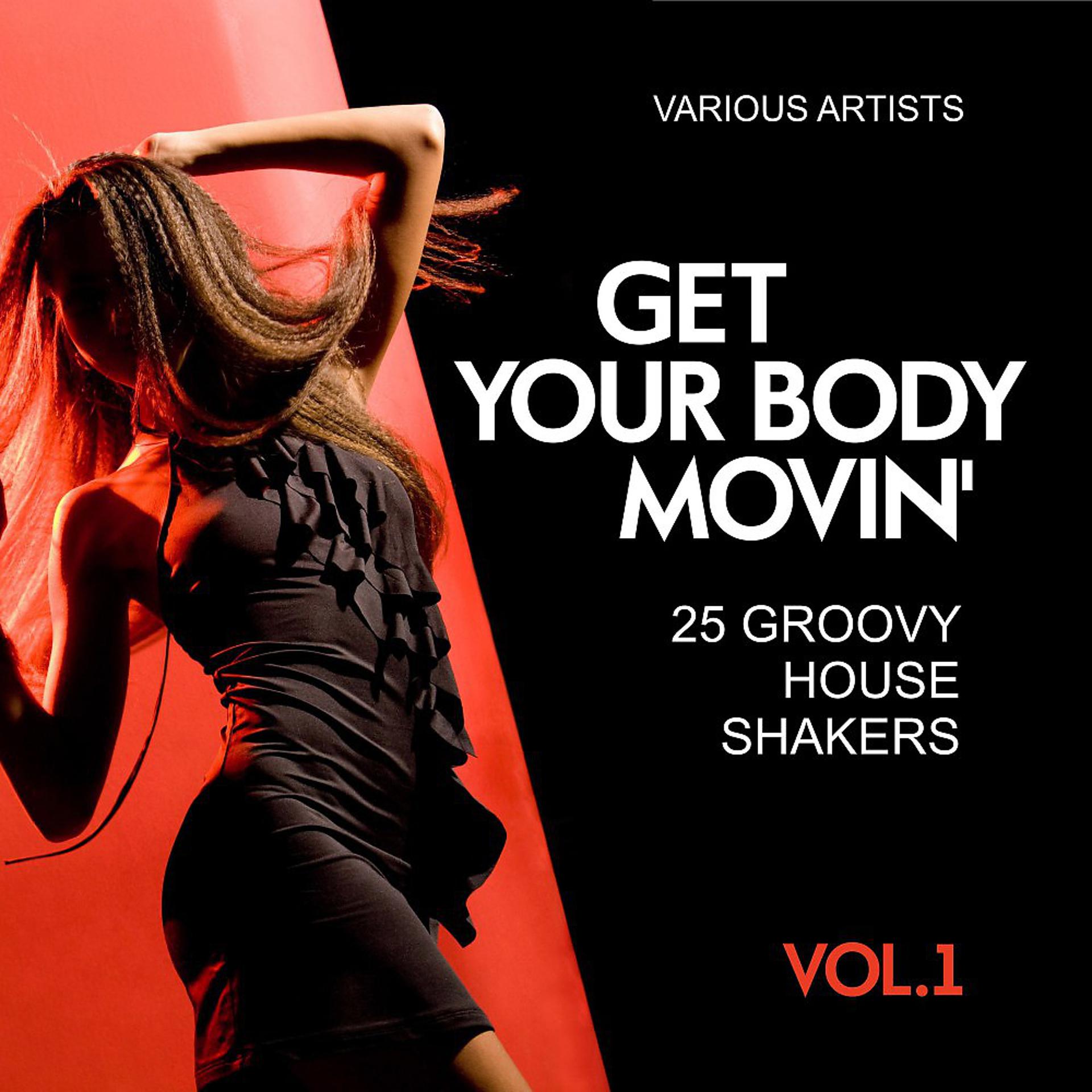Постер альбома Get Your Body Movin' (25 Groovy House Shakers), Vol. 1