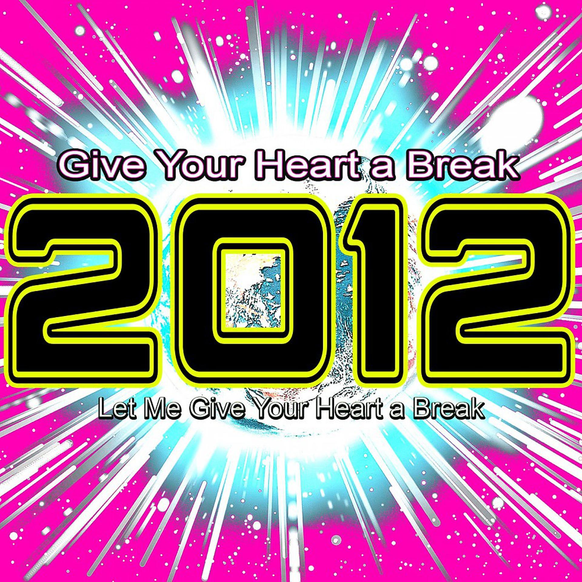 Постер альбома 2012 Give Your Heart a Break (Let Me Give Your Heart a Break)